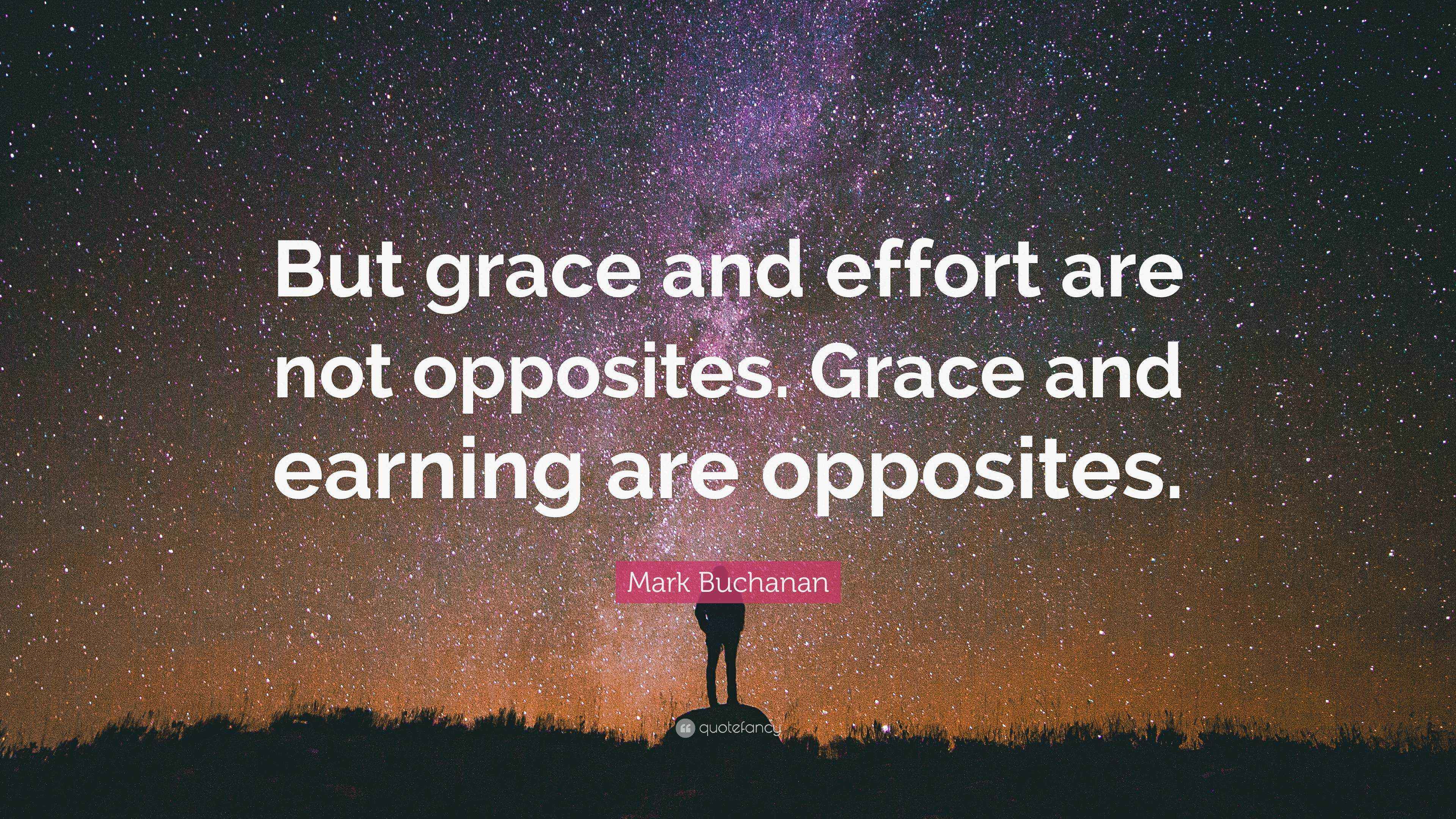 Mark Buchanan Quote “But grace and effort are not opposites. Grace and