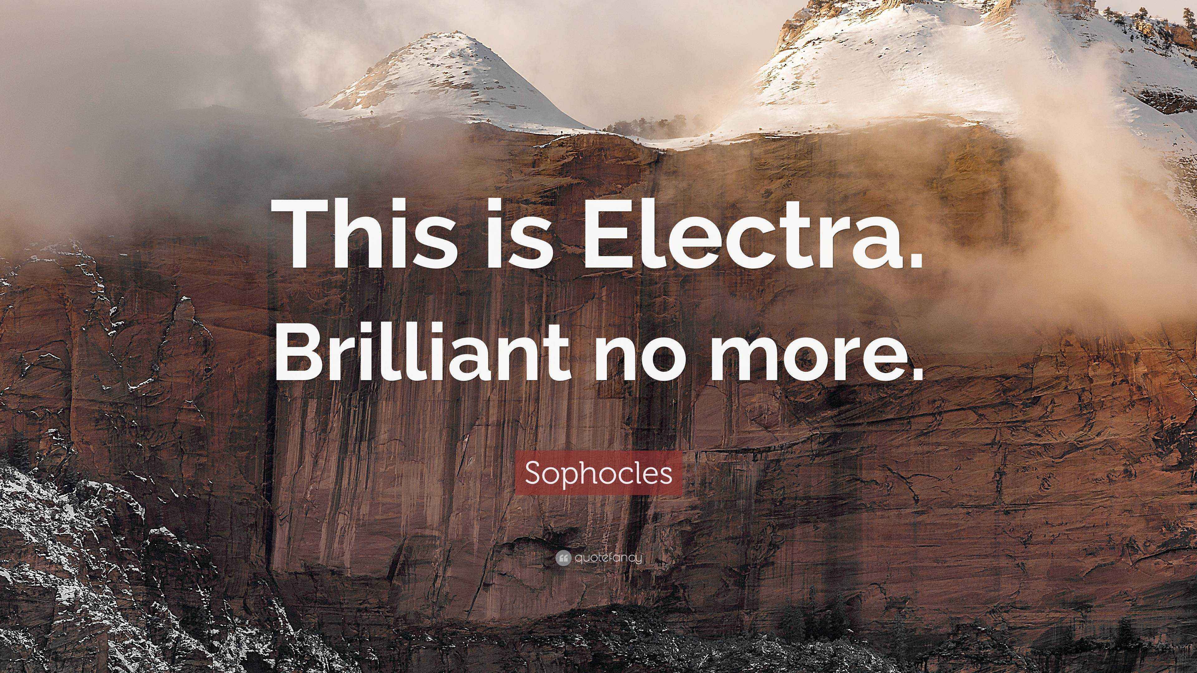Sophocles Quote “This is Electra. Brilliant no more.”