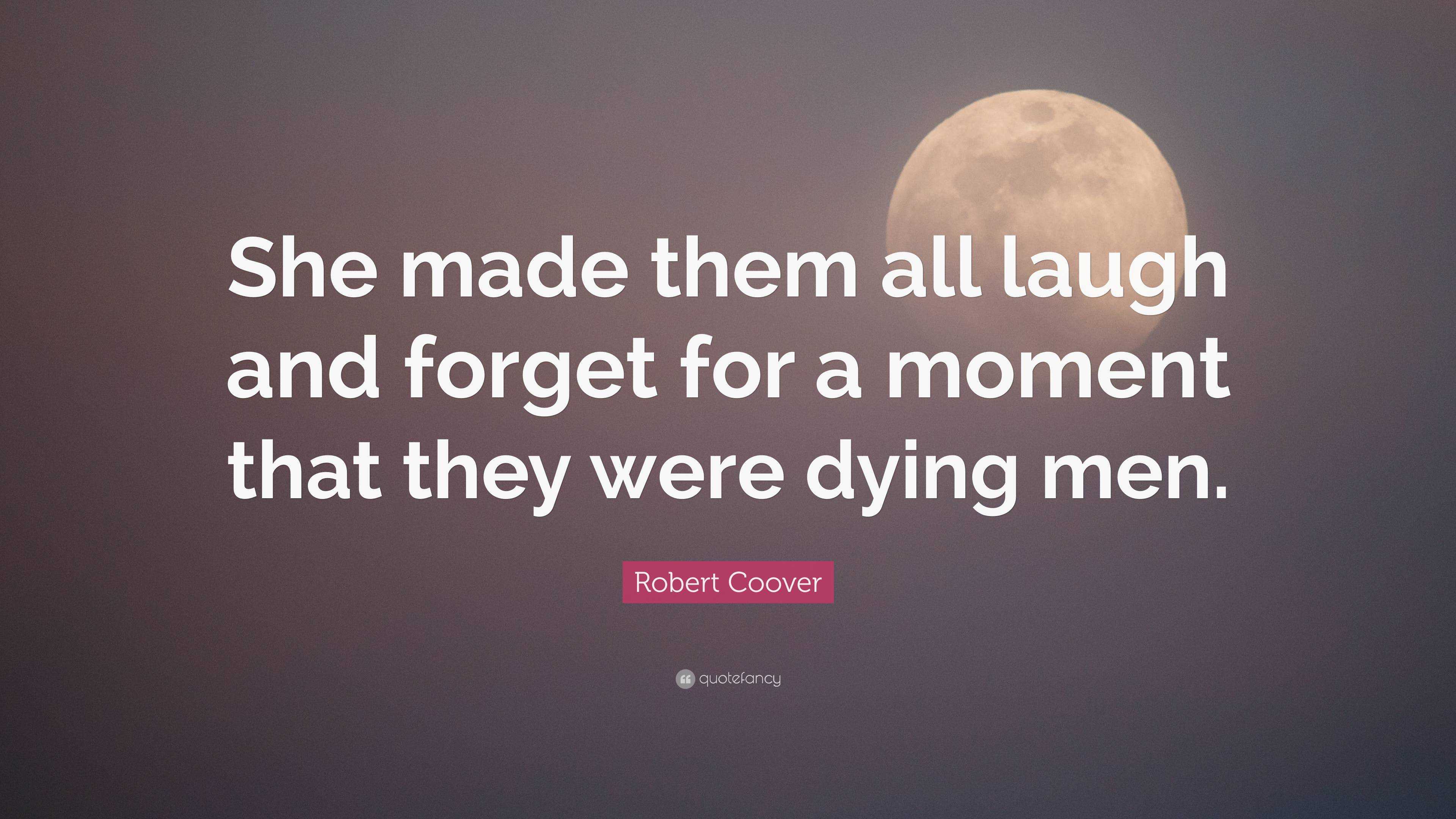 Robert Coover Quote: “She made them all laugh and forget for a moment ...