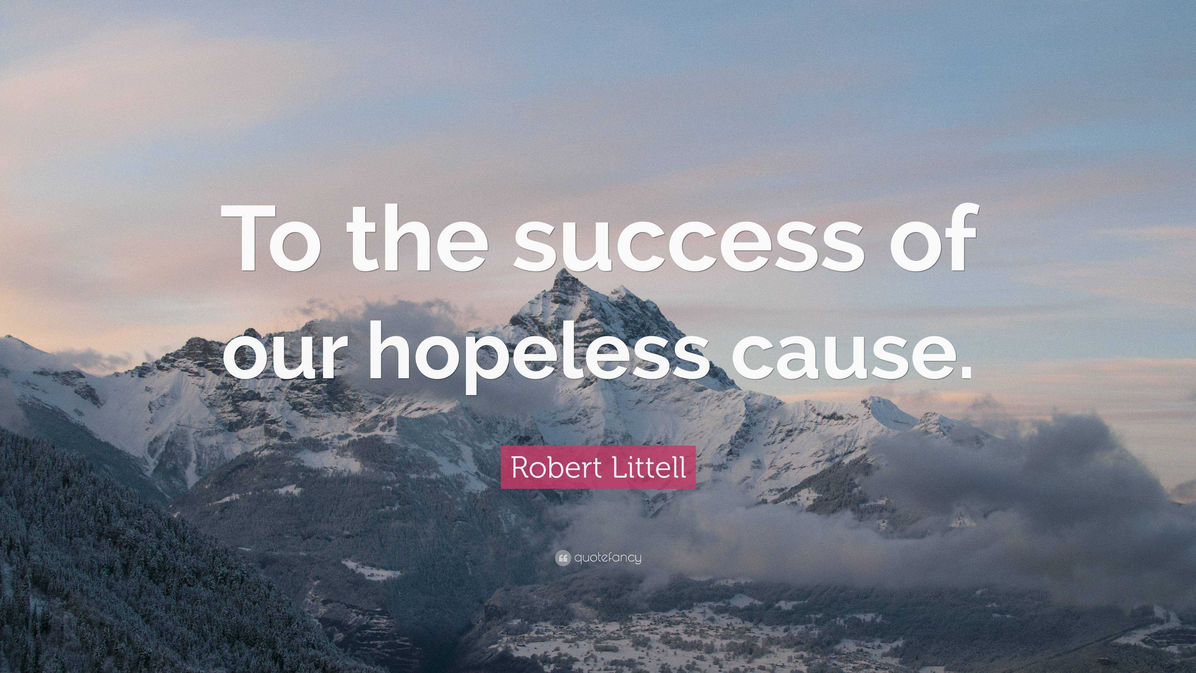 Robert Littell Quote “To the success of our hopeless cause.”