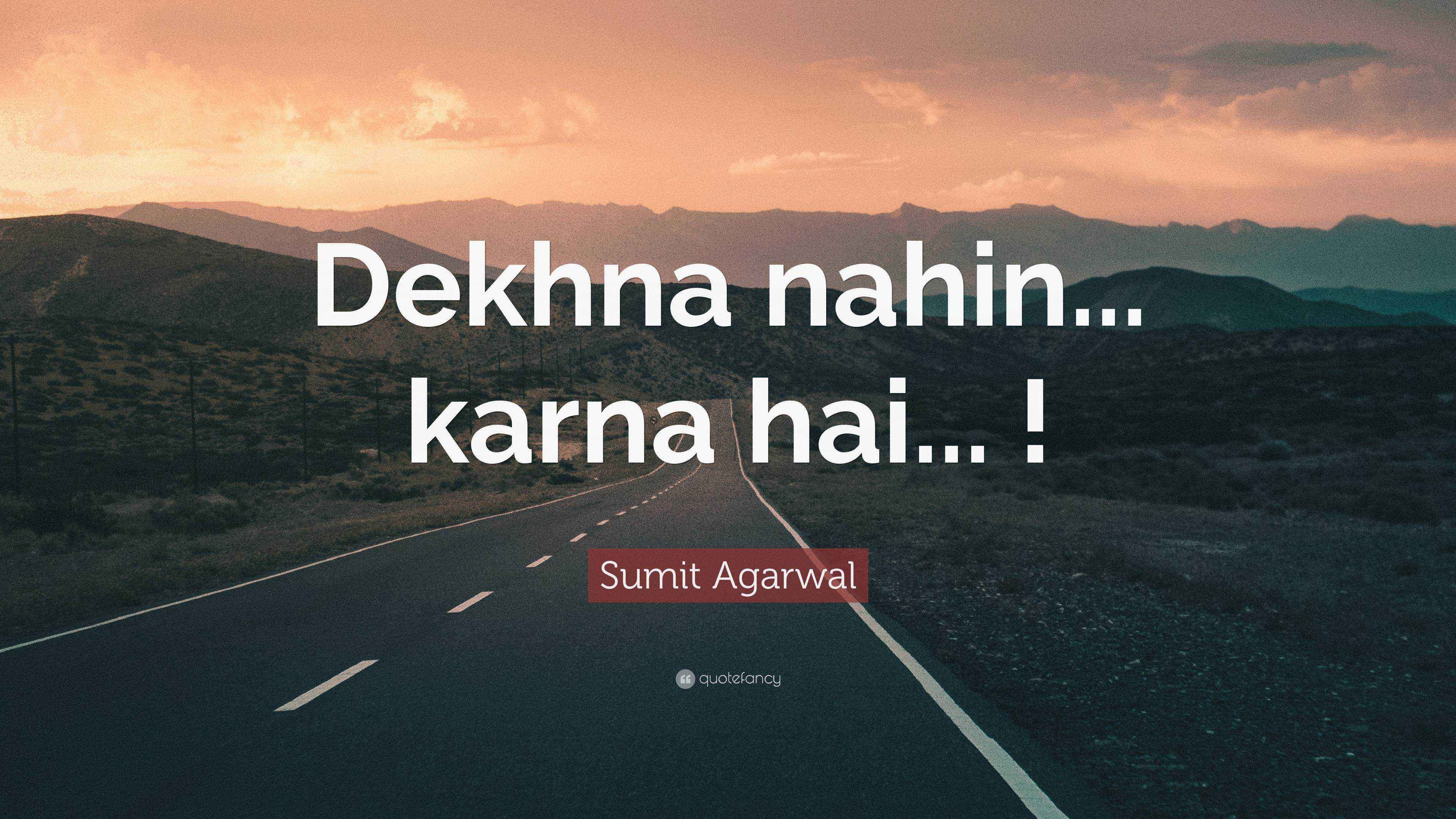 Sumit Agarwal Quote “Dekhna nahin... karna hai...