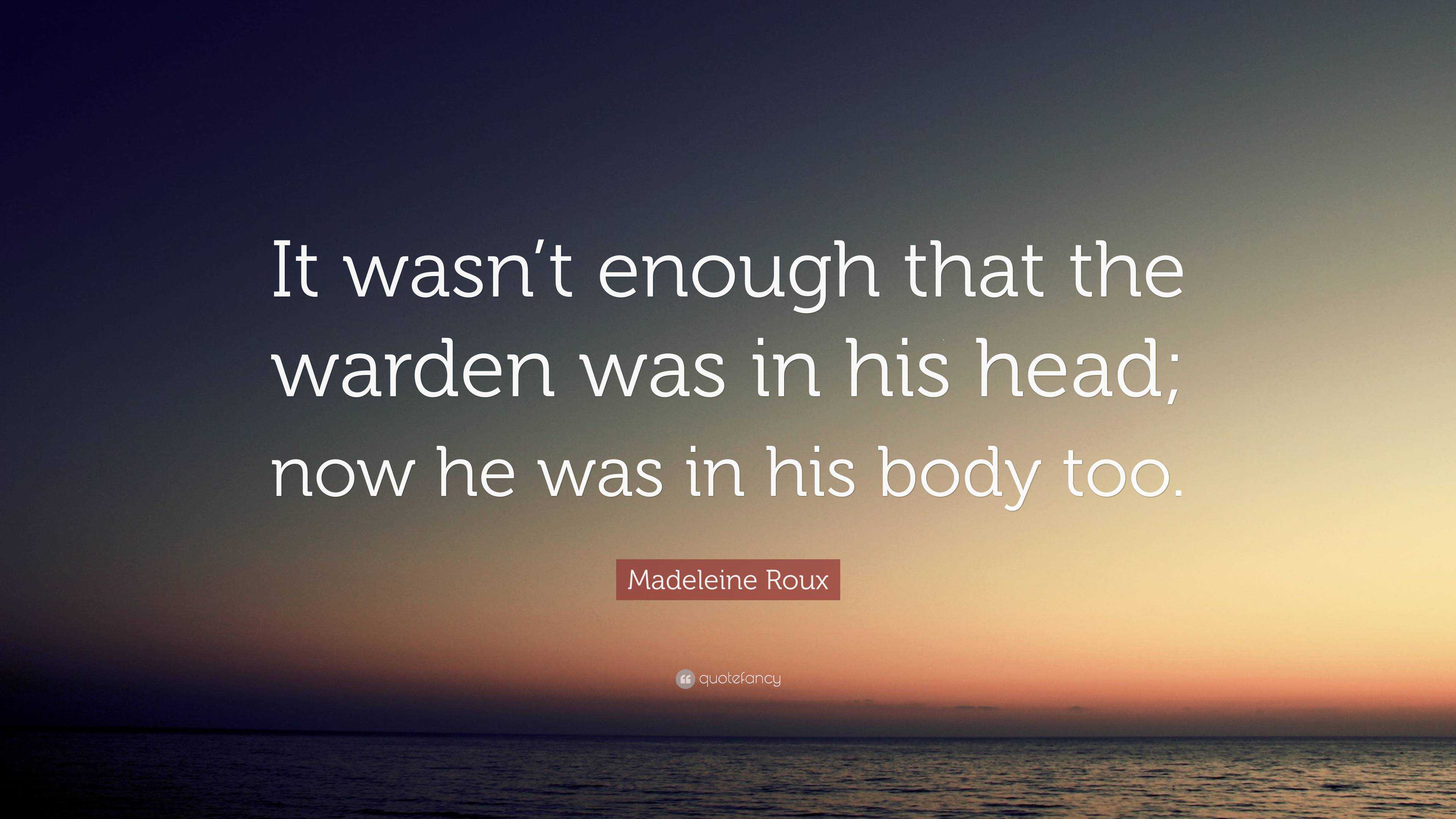 Madeleine Roux Quote: “It wasn’t enough that the warden was in his head ...
