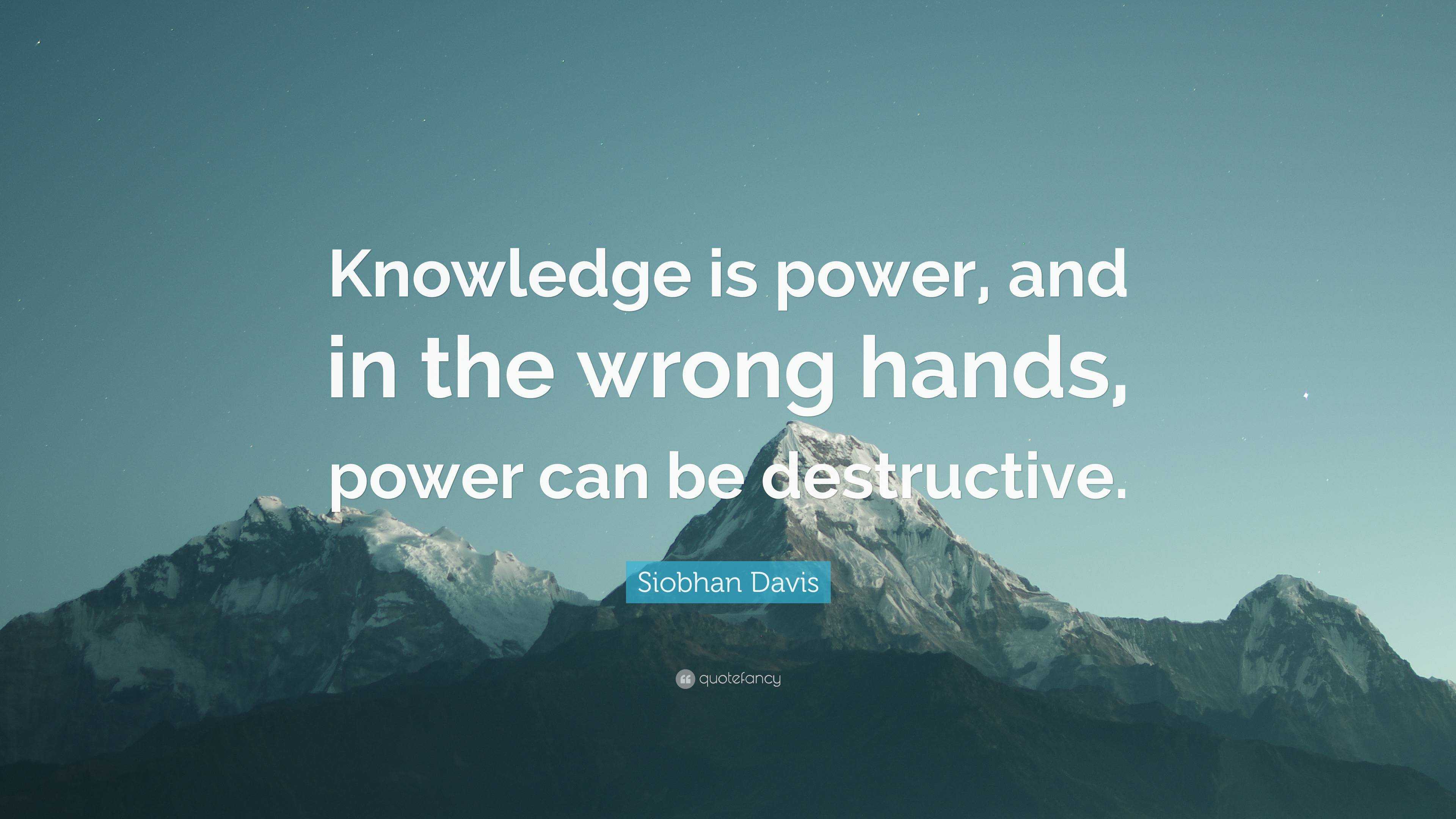 Siobhan Davis Quote: “Knowledge is power, and in the wrong hands, power ...