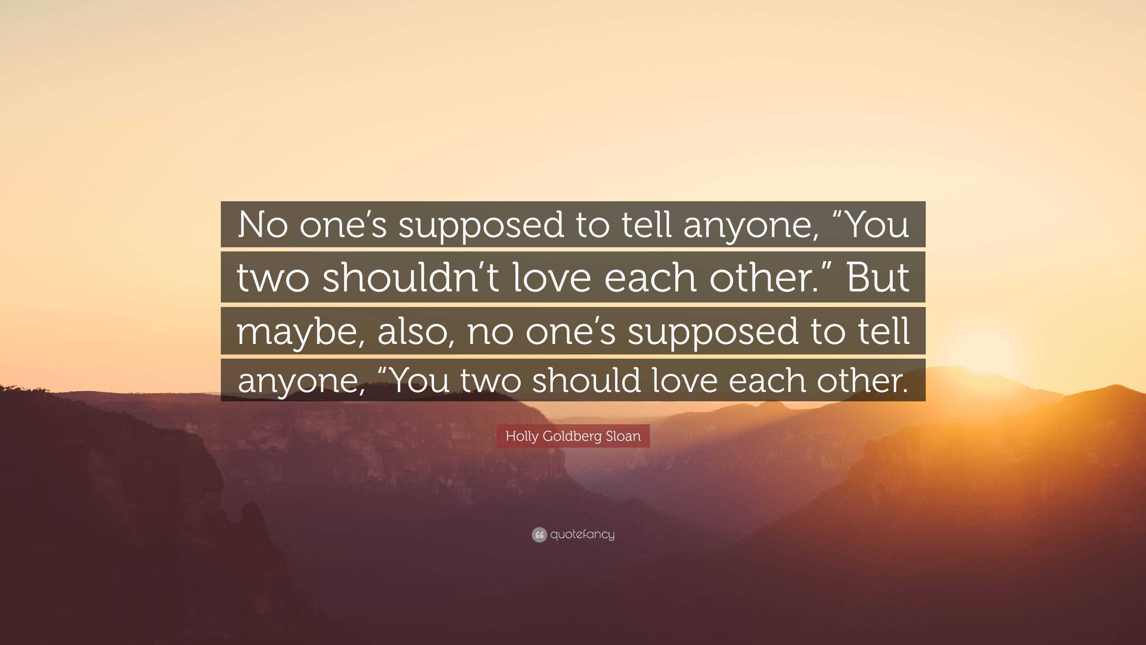 Holly Goldberg Sloan Quote: “No one’s supposed to tell anyone, “You two ...