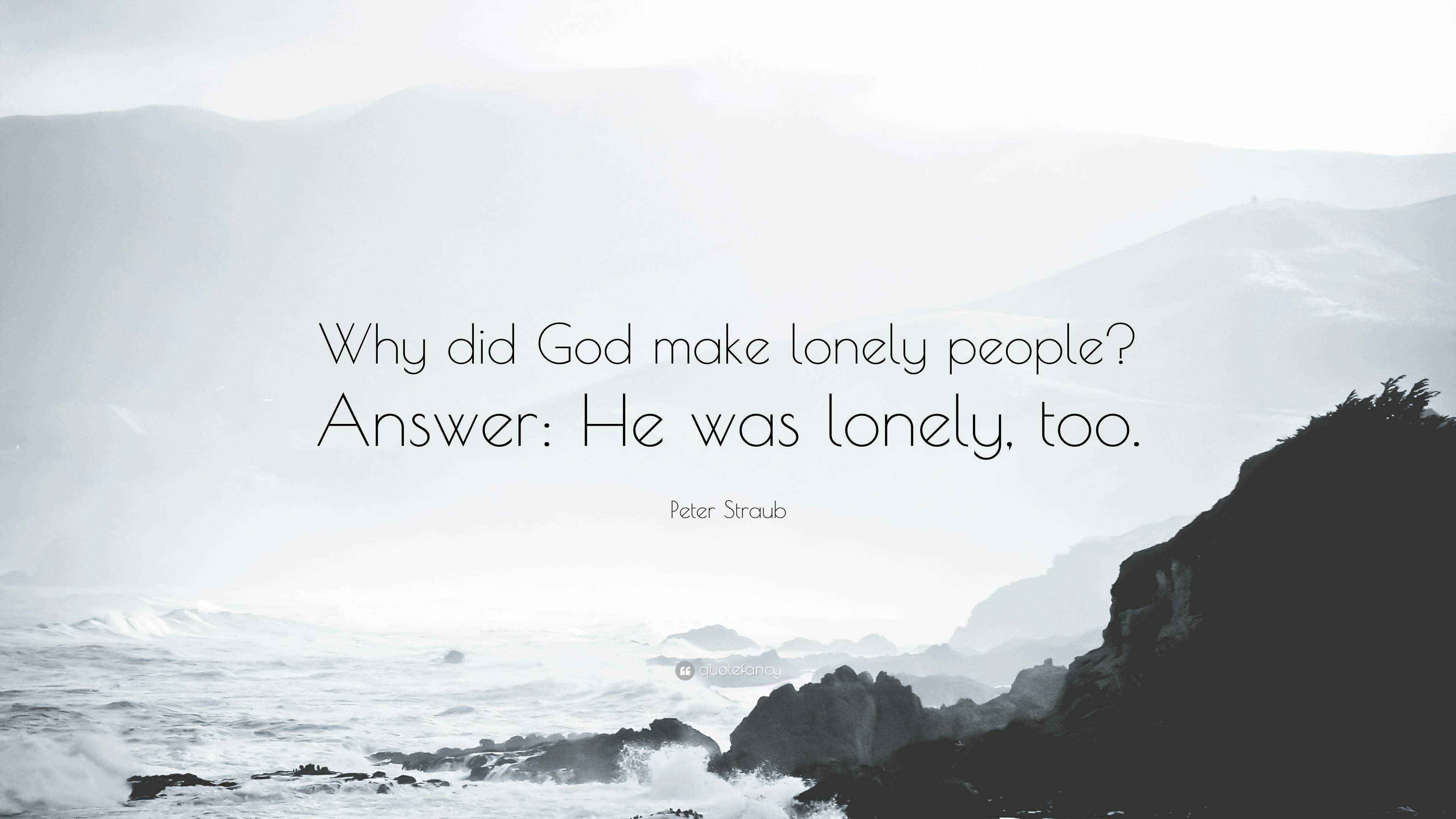 Peter Straub Quote: “Why did God make lonely people? Answer: He was ...