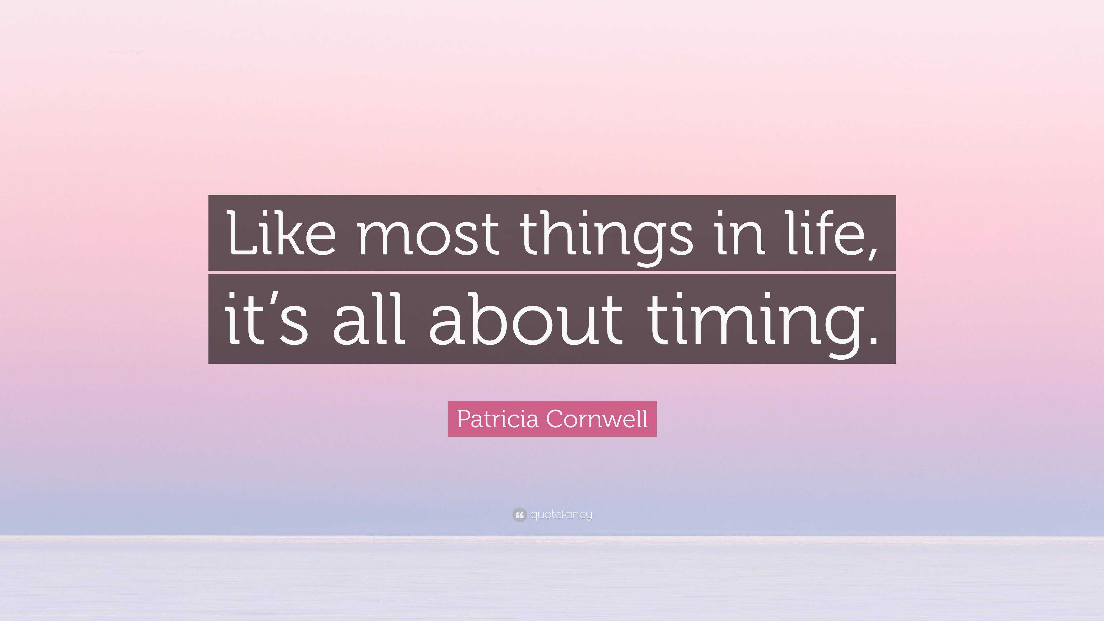 Patricia Cornwell Quote “Like most things in life, it’s all about timing.”