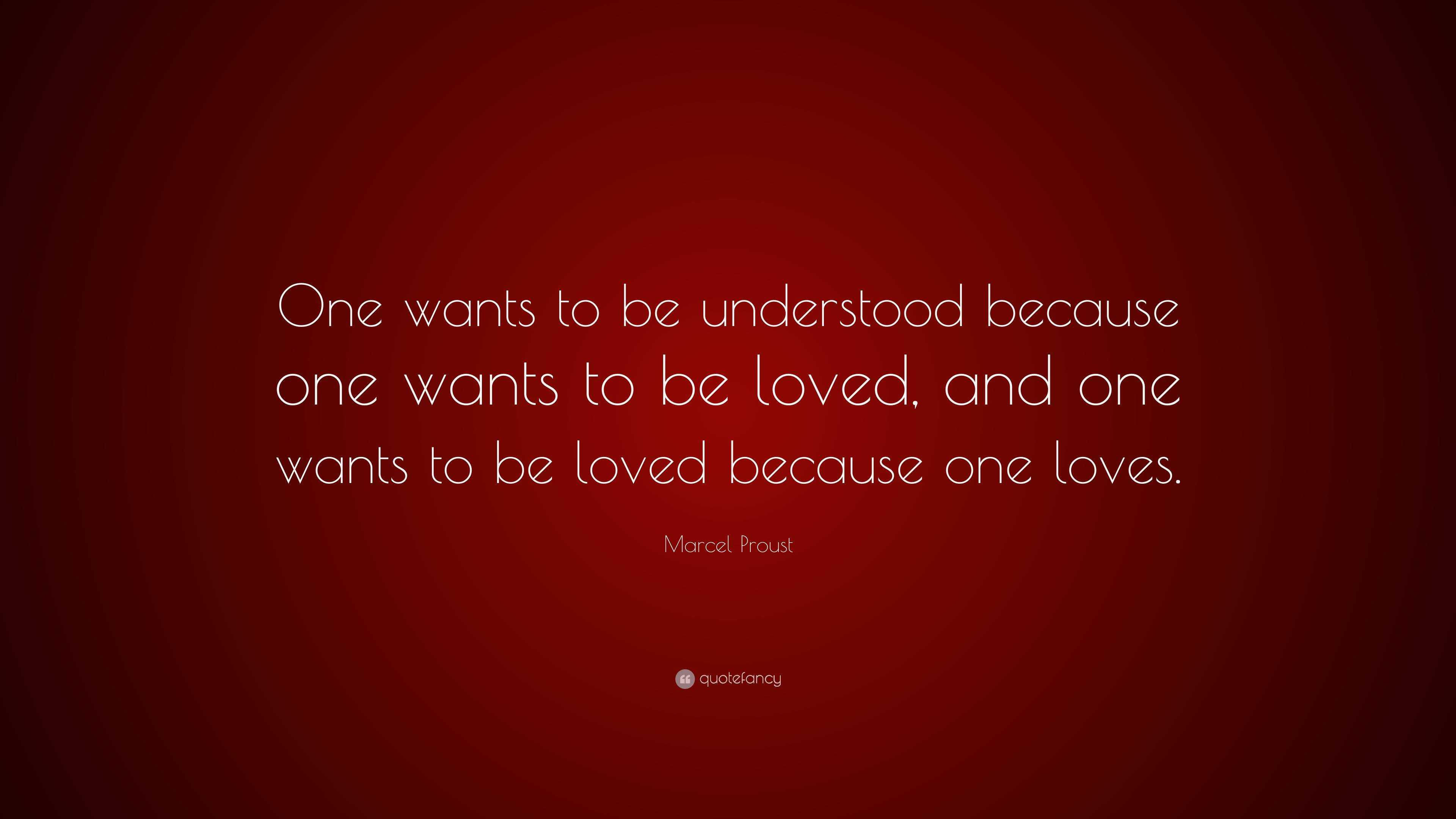 Marcel Proust Quote: “One wants to be understood because one wants to ...