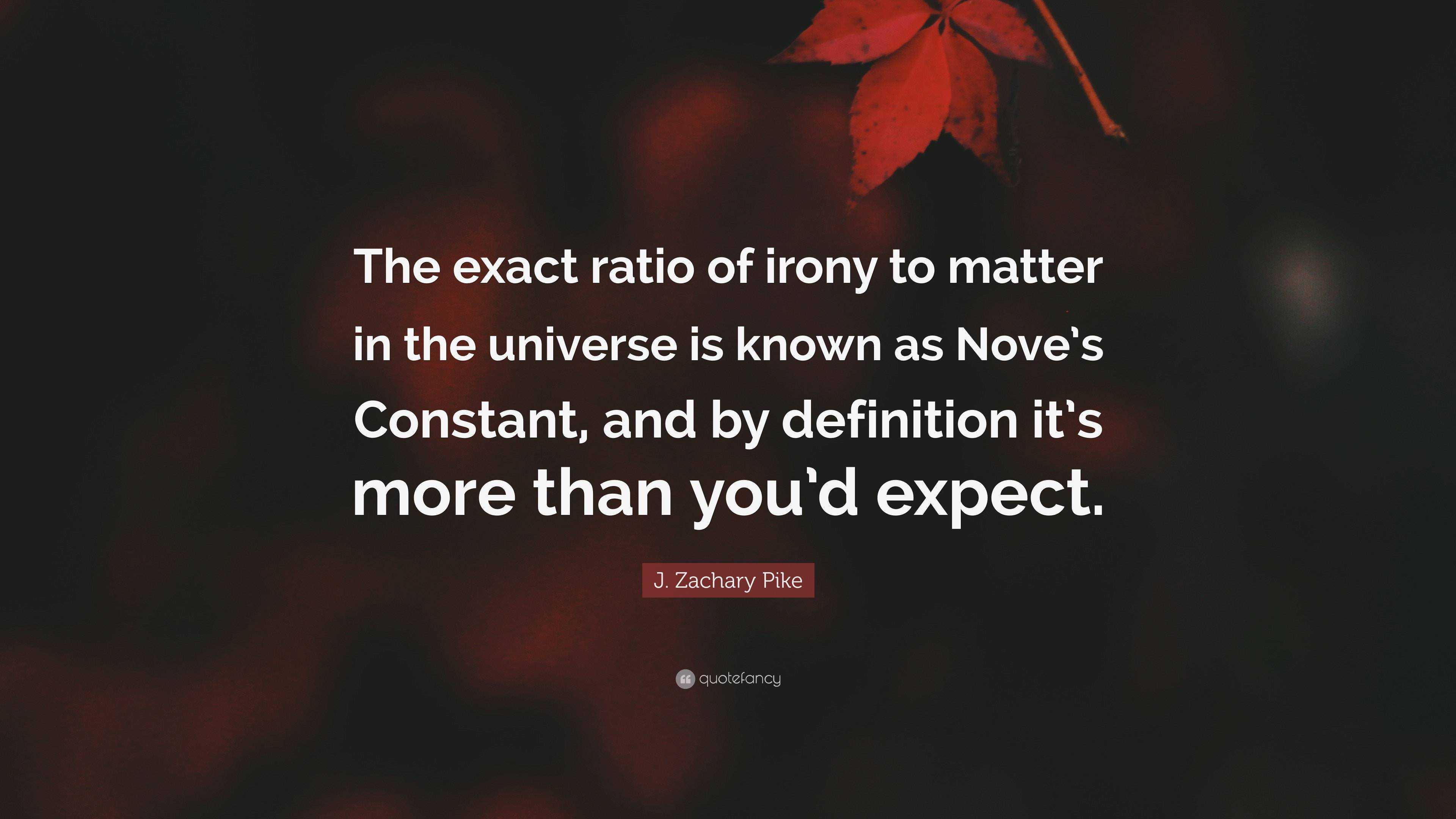 J. Zachary Pike Quote: “The exact ratio of irony to matter in the ...