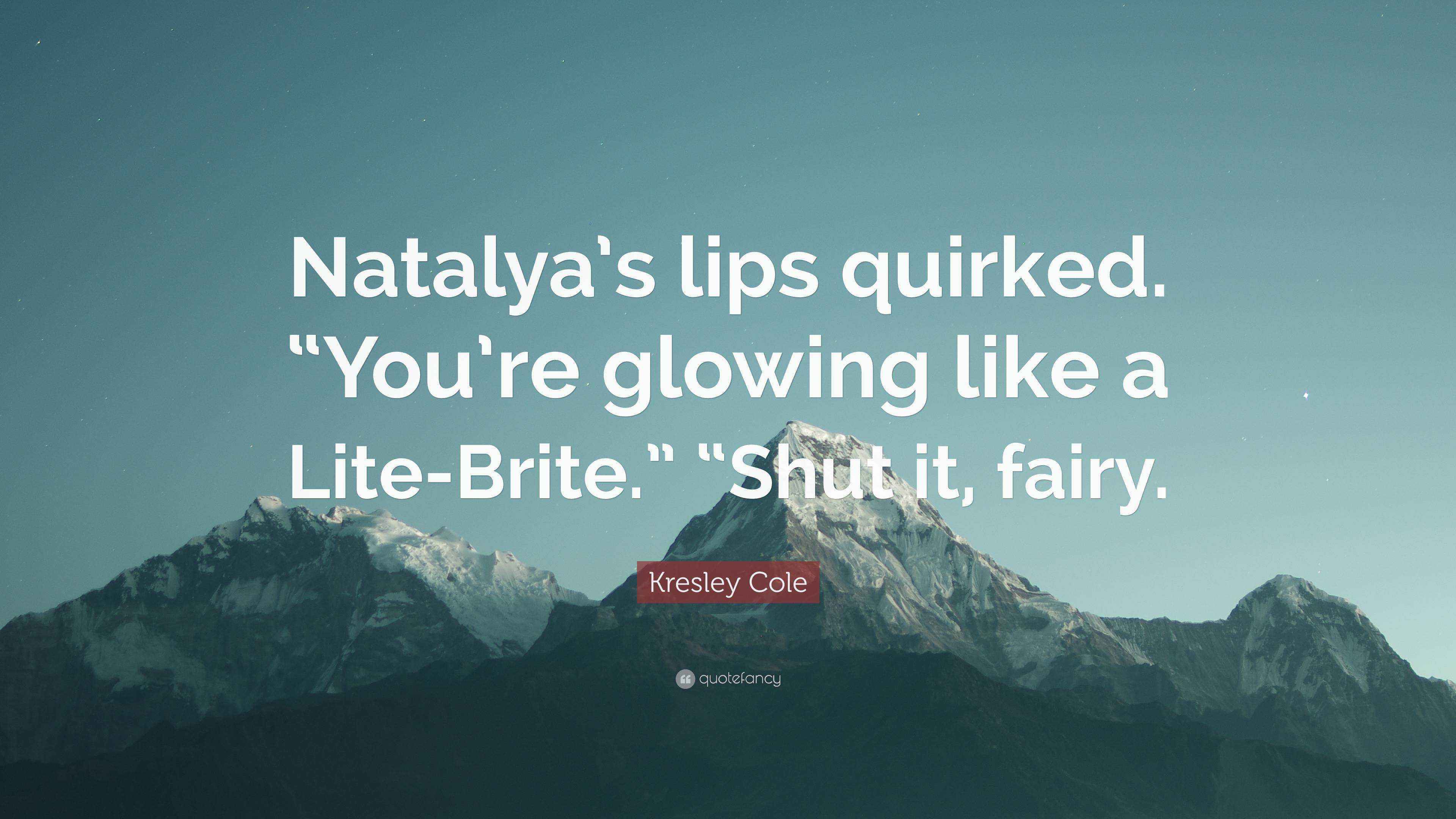 Kresley Cole Quote “Natalya’s lips quirked. “You’re glowing like a
