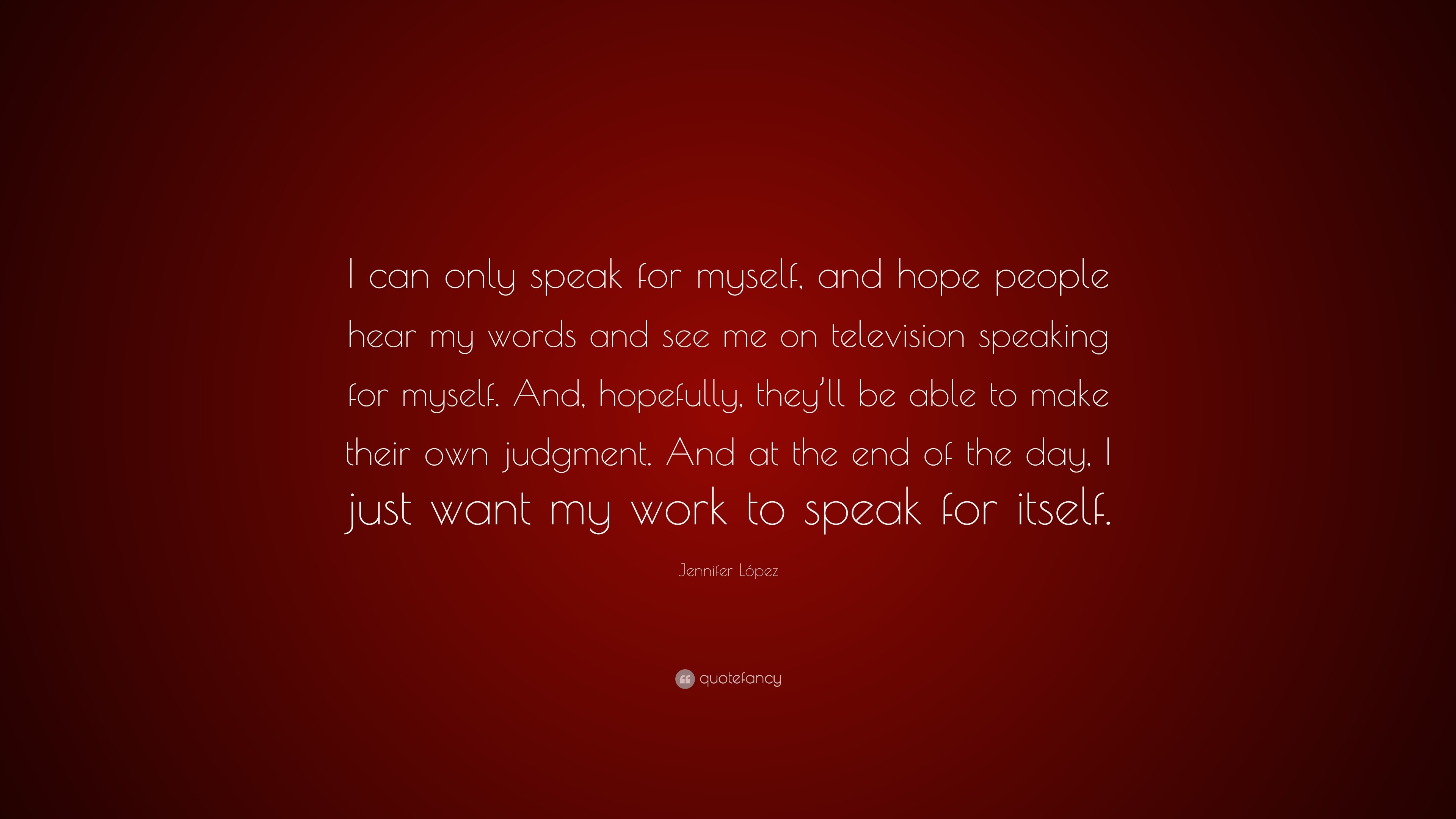 Jennifer López Quote: “I can only speak for myself, and hope people ...