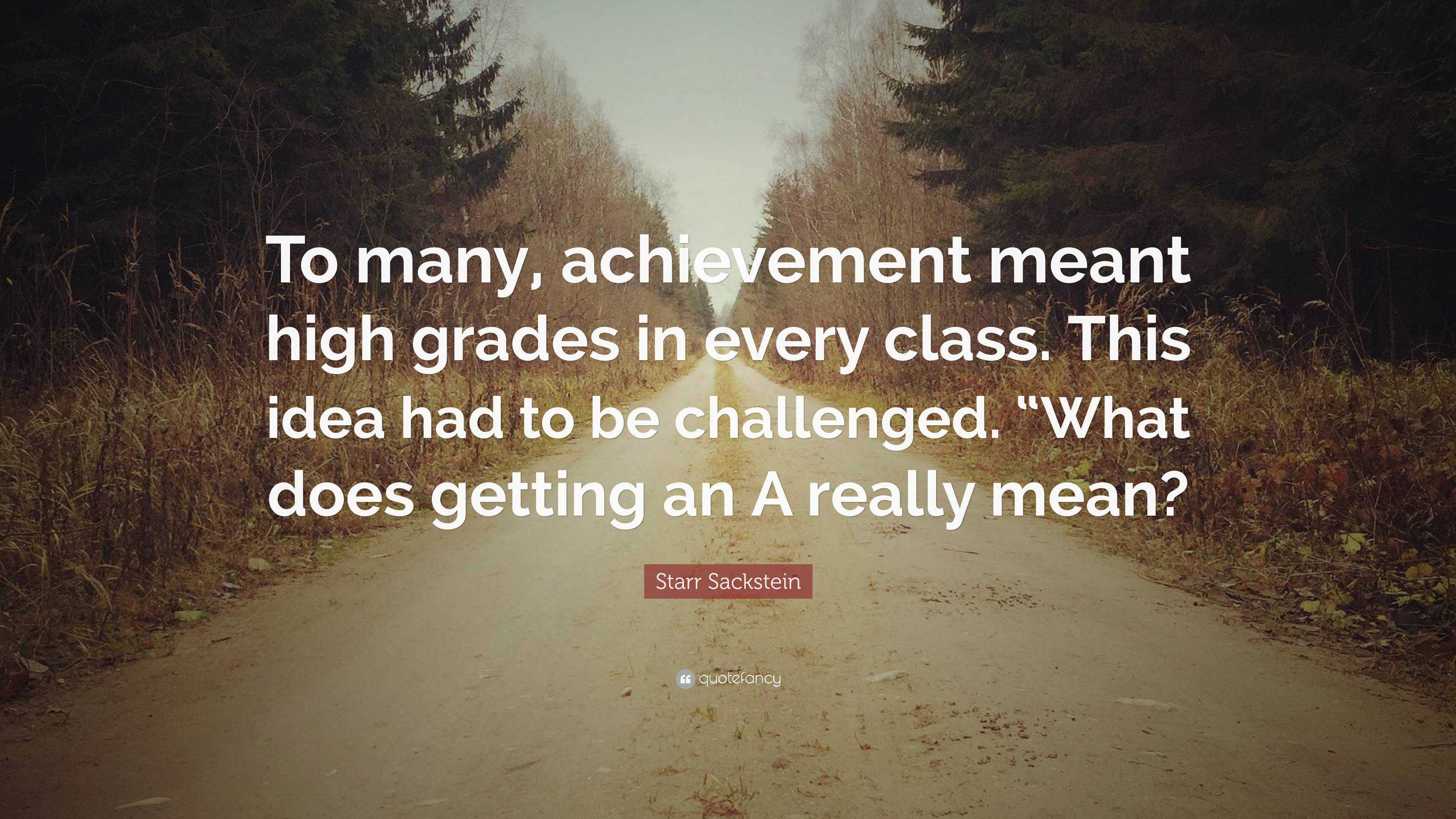 Starr Sackstein Quote: “To many, achievement meant high grades in every ...