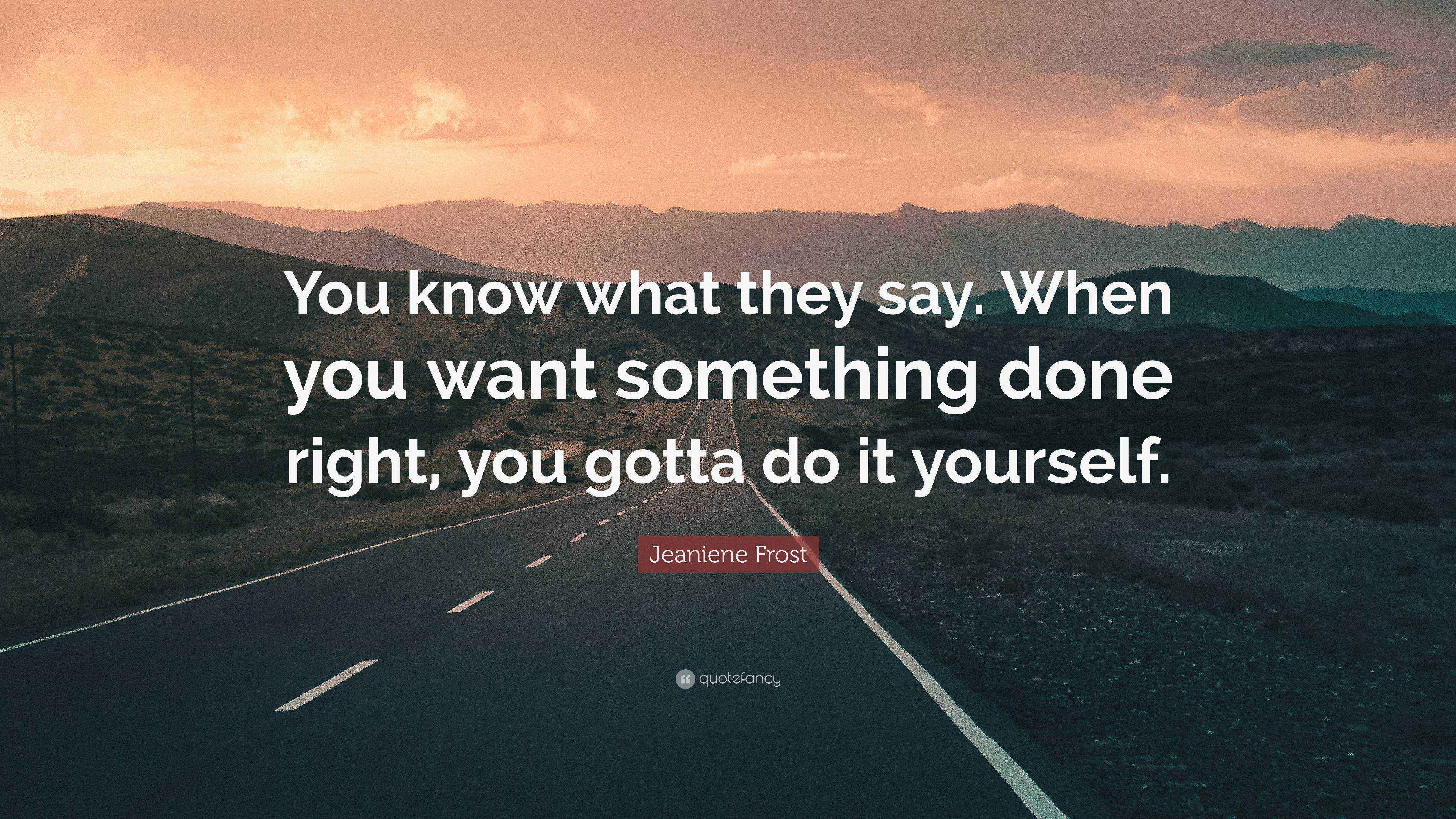 Jeaniene Frost Quote “You know what they say. When you want something