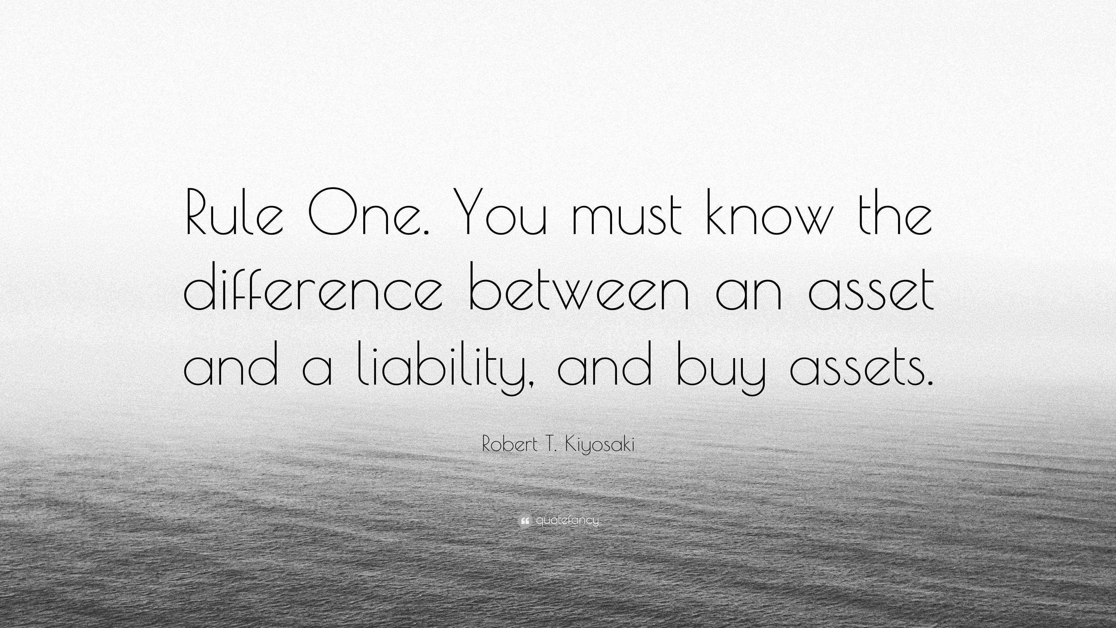 Robert T. Kiyosaki Quote “Rule One. You must know the difference between an asset and a