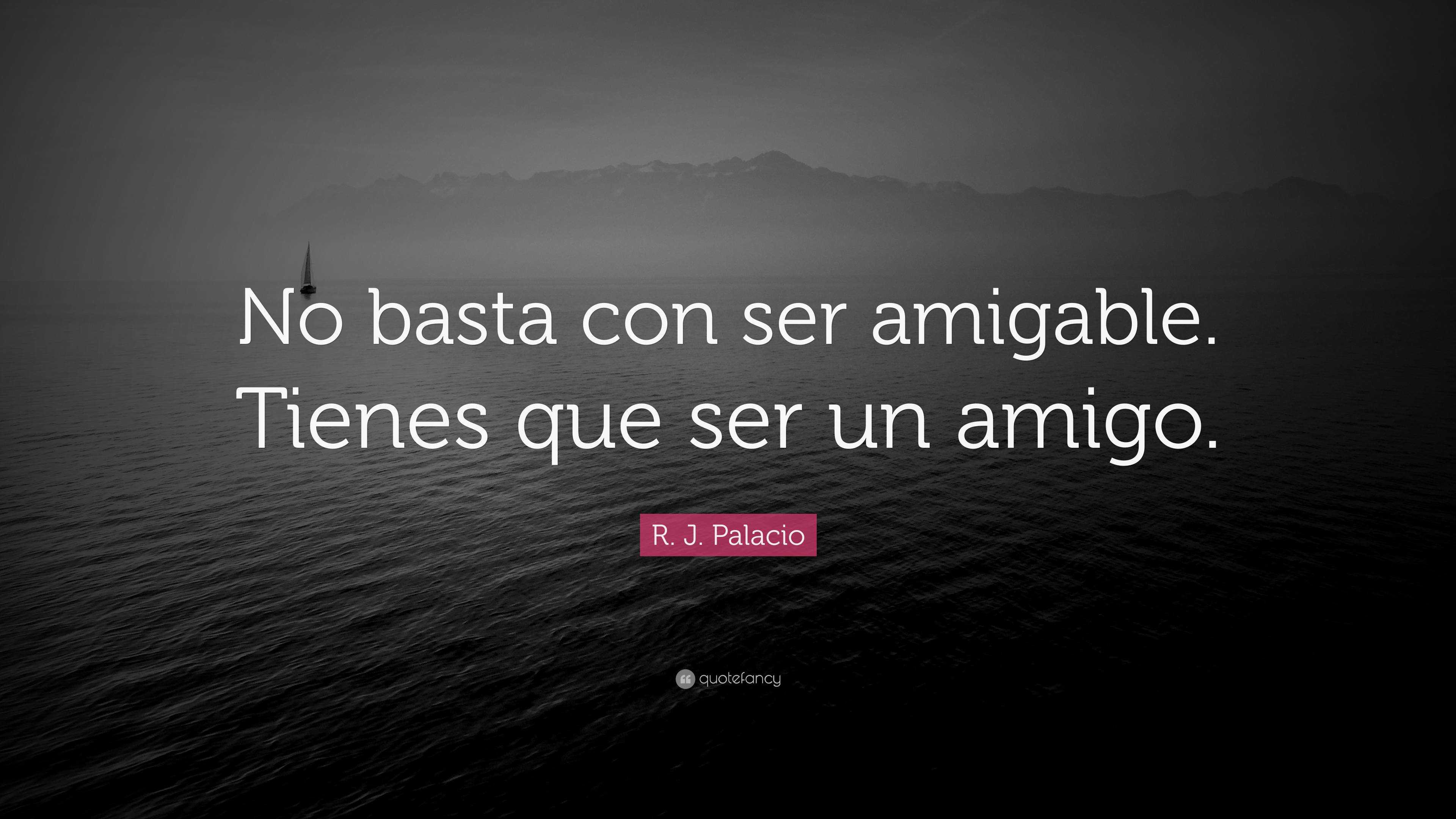 R J Palacio Quote No Basta Con Ser Amigable Tienes Que Ser Un Amigo