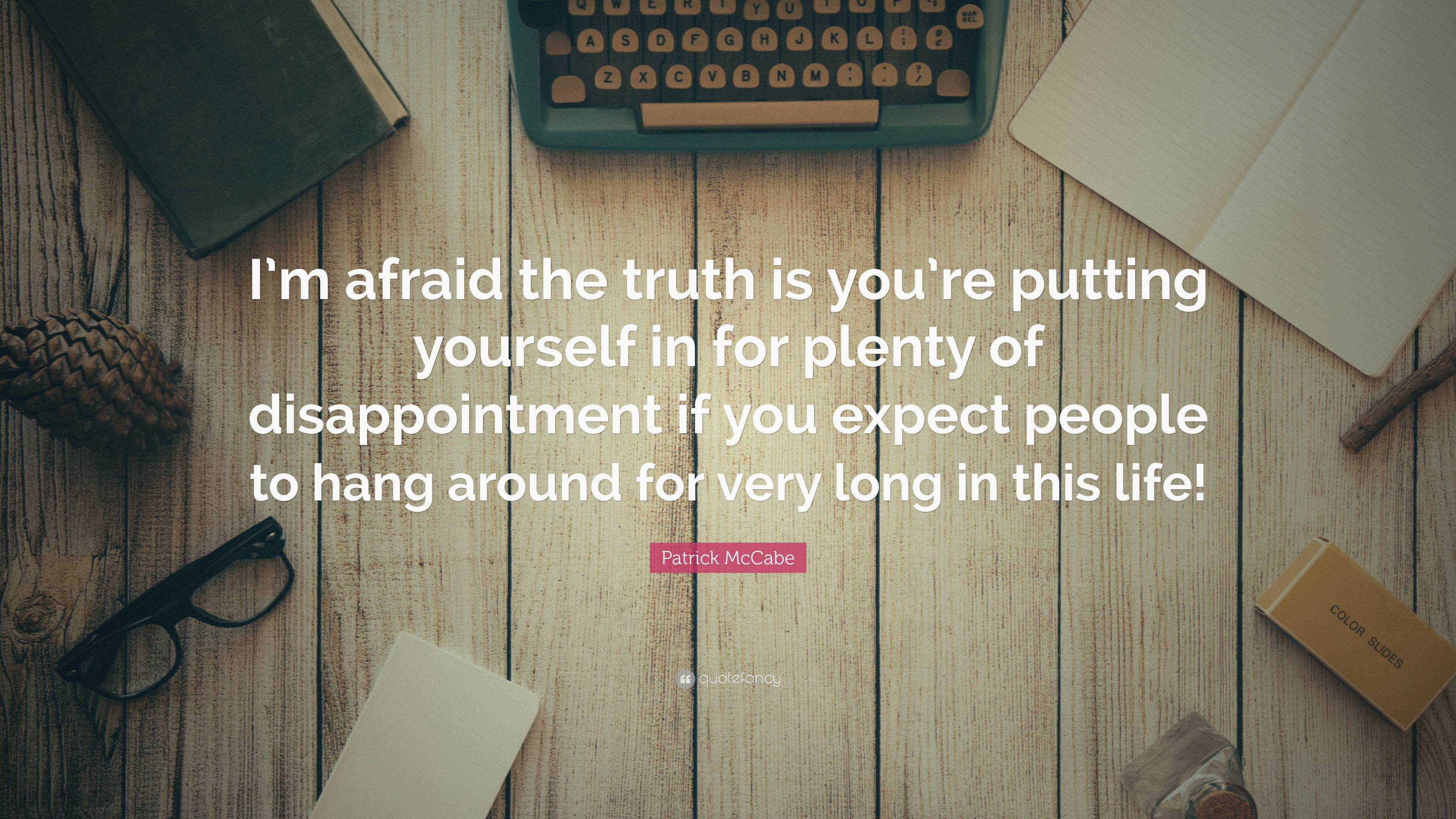 Patrick McCabe Quote: “I’m afraid the truth is you’re putting yourself ...