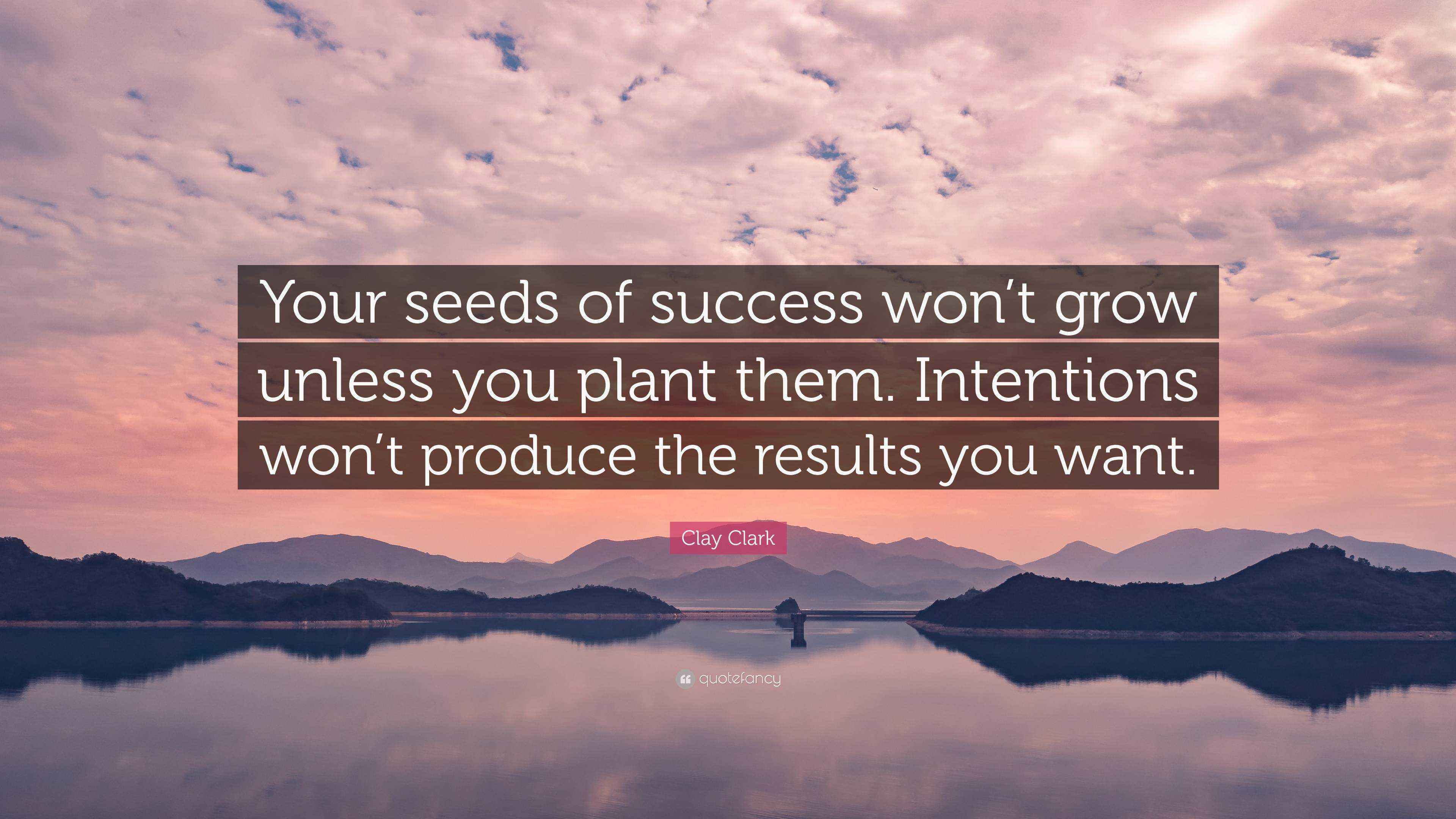 Clay Clark Quote: “Your seeds of success won’t grow unless you plant ...