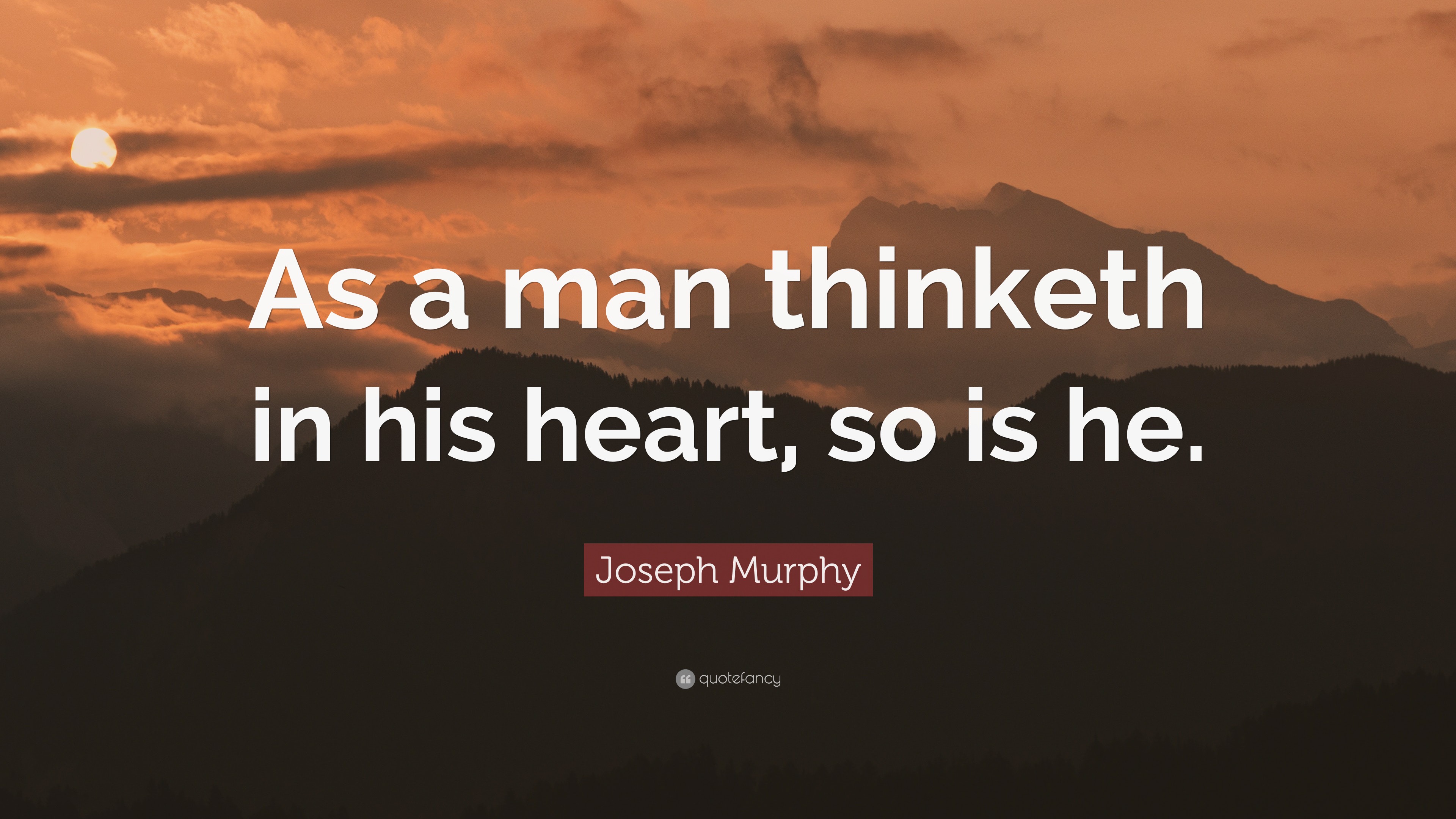 Joseph Murphy Quote: "As a man thinketh in his heart, so is he."