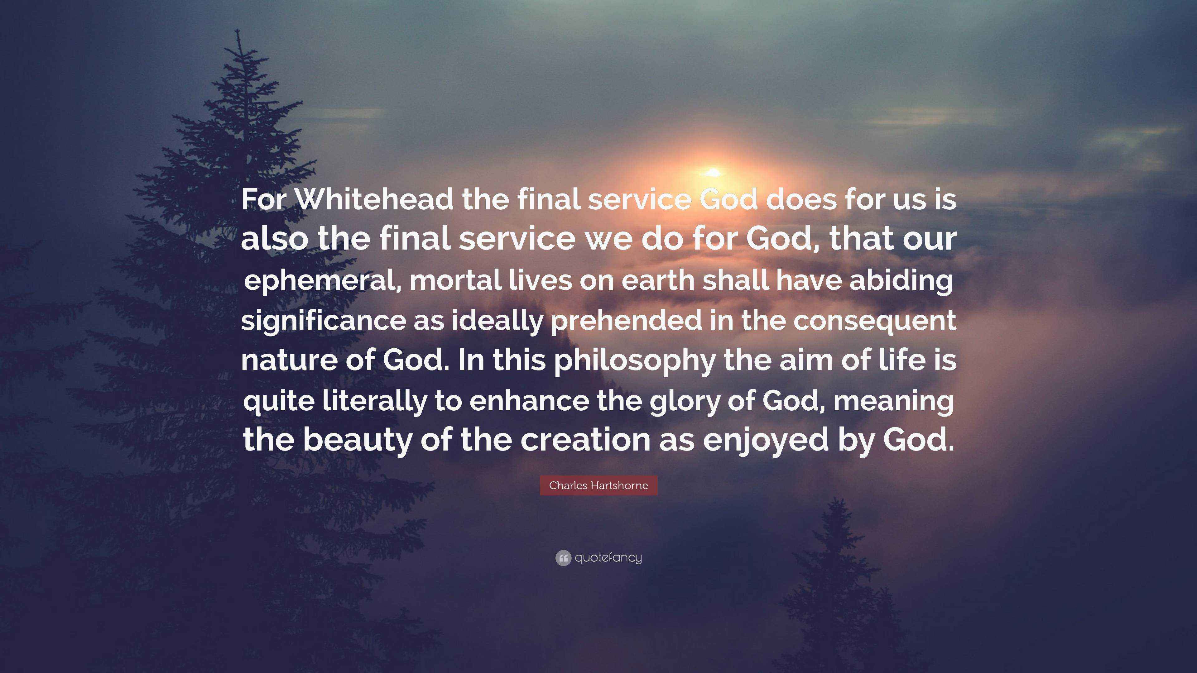 Charles Hartshorne Quote “For Whitehead the final service God does for us is also the final