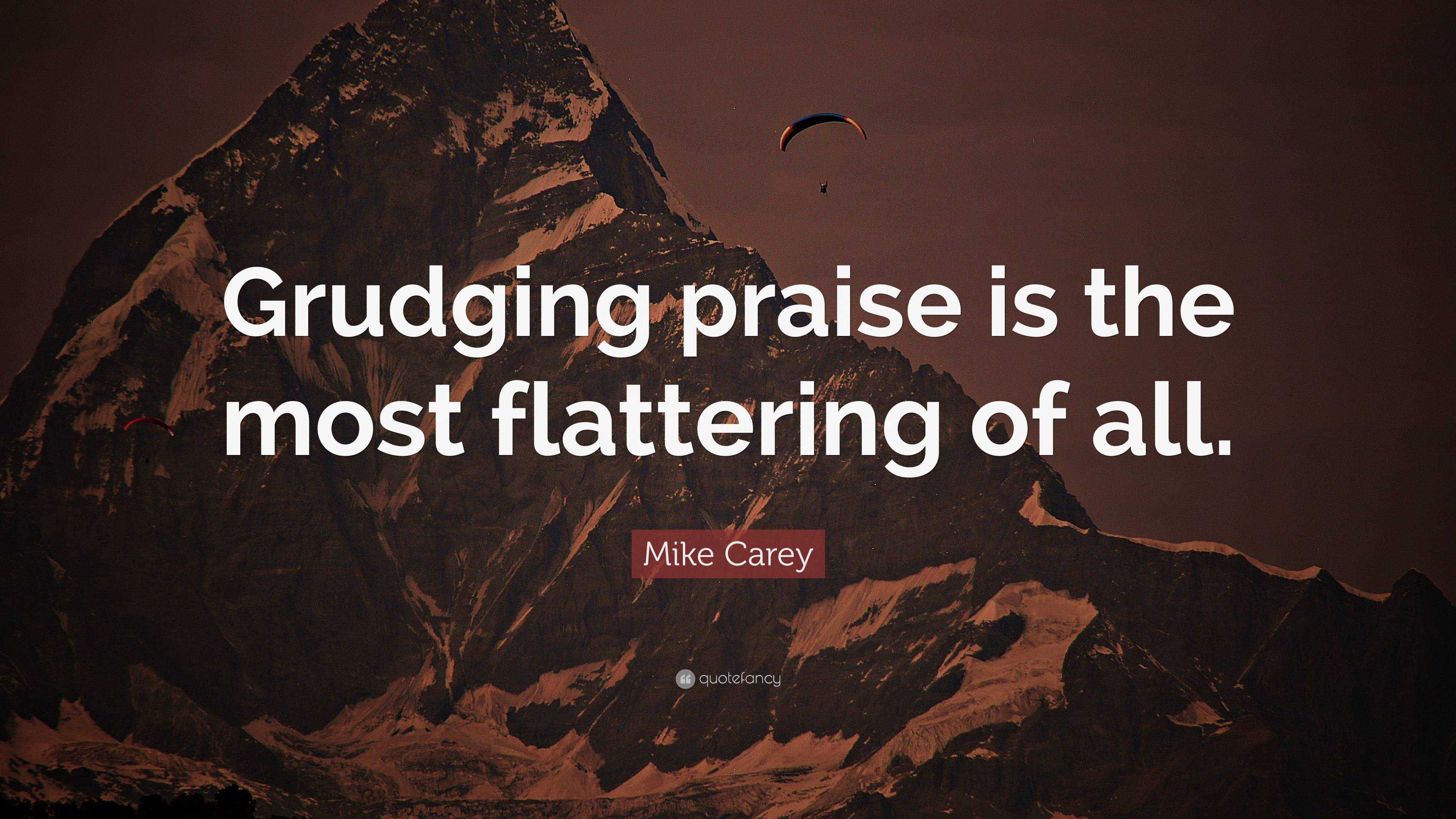 Mike Carey Quote: “Grudging praise is the most flattering of all.”