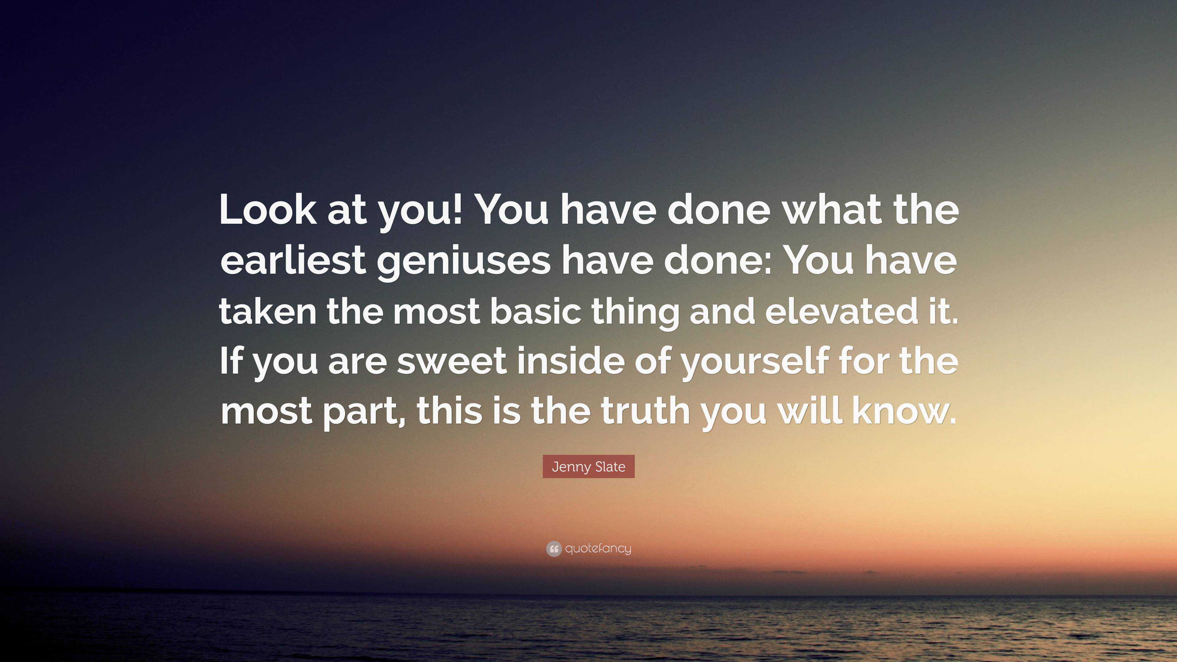 Jenny Slate Quote: “Look at you! You have done what the earliest ...