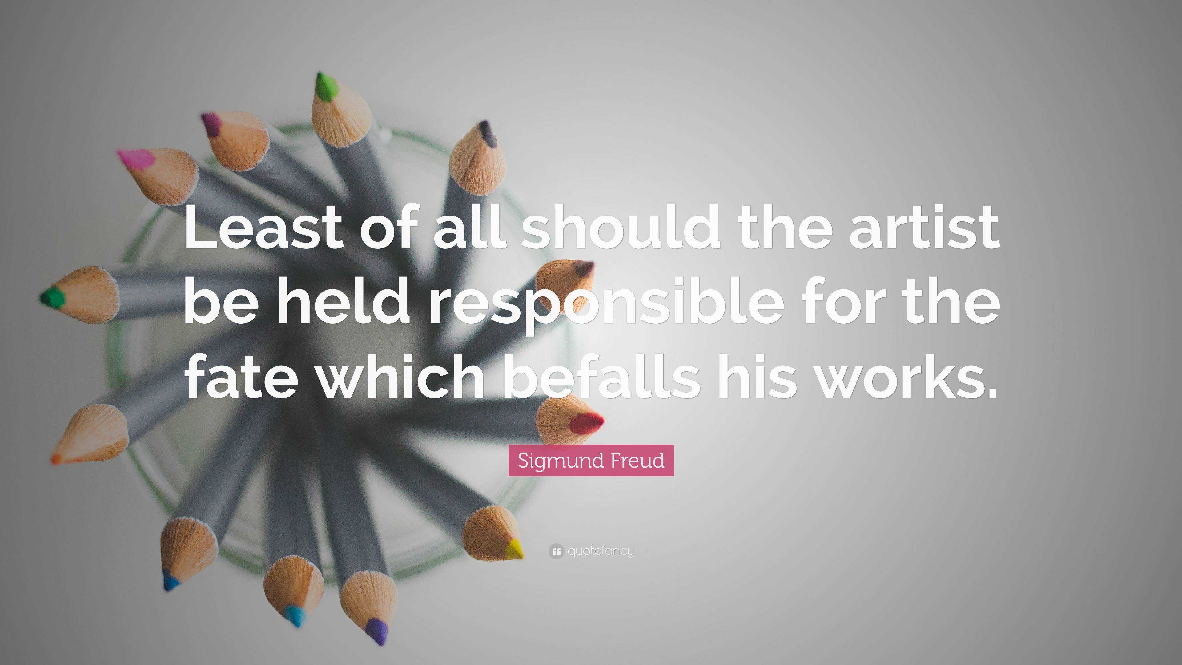 Sigmund Freud Quote: “Least of all should the artist be held ...