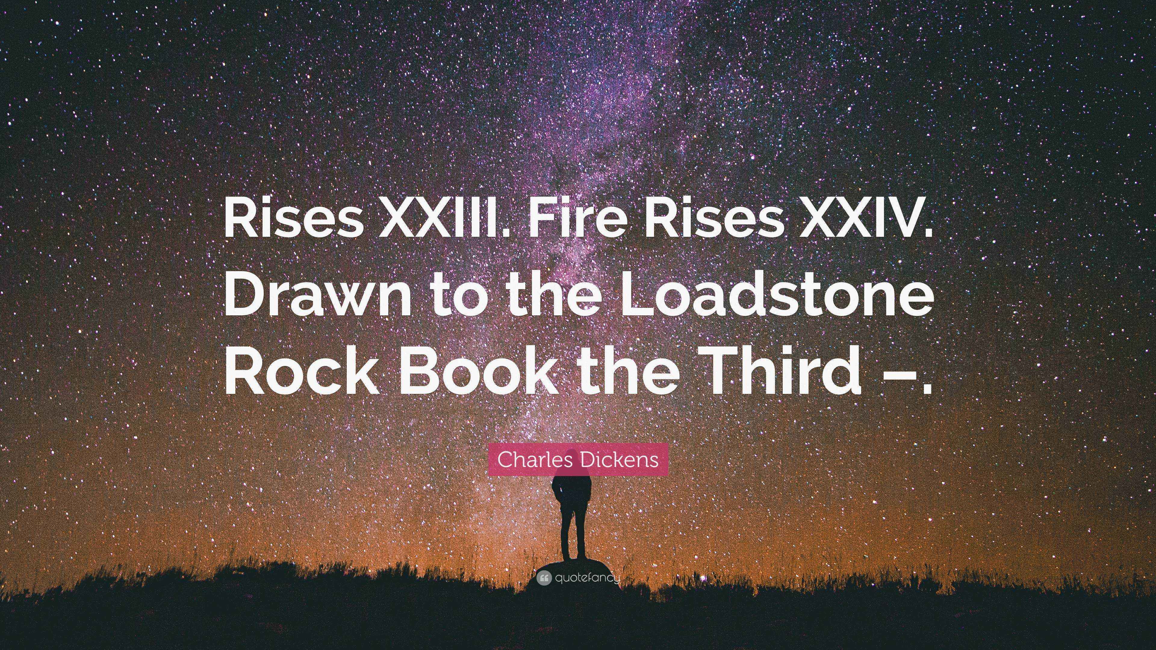 The Fire Rises Quote Charles Dickens Quote: “Rises XXIII. Fire Rises XXIV. Drawn to the ...