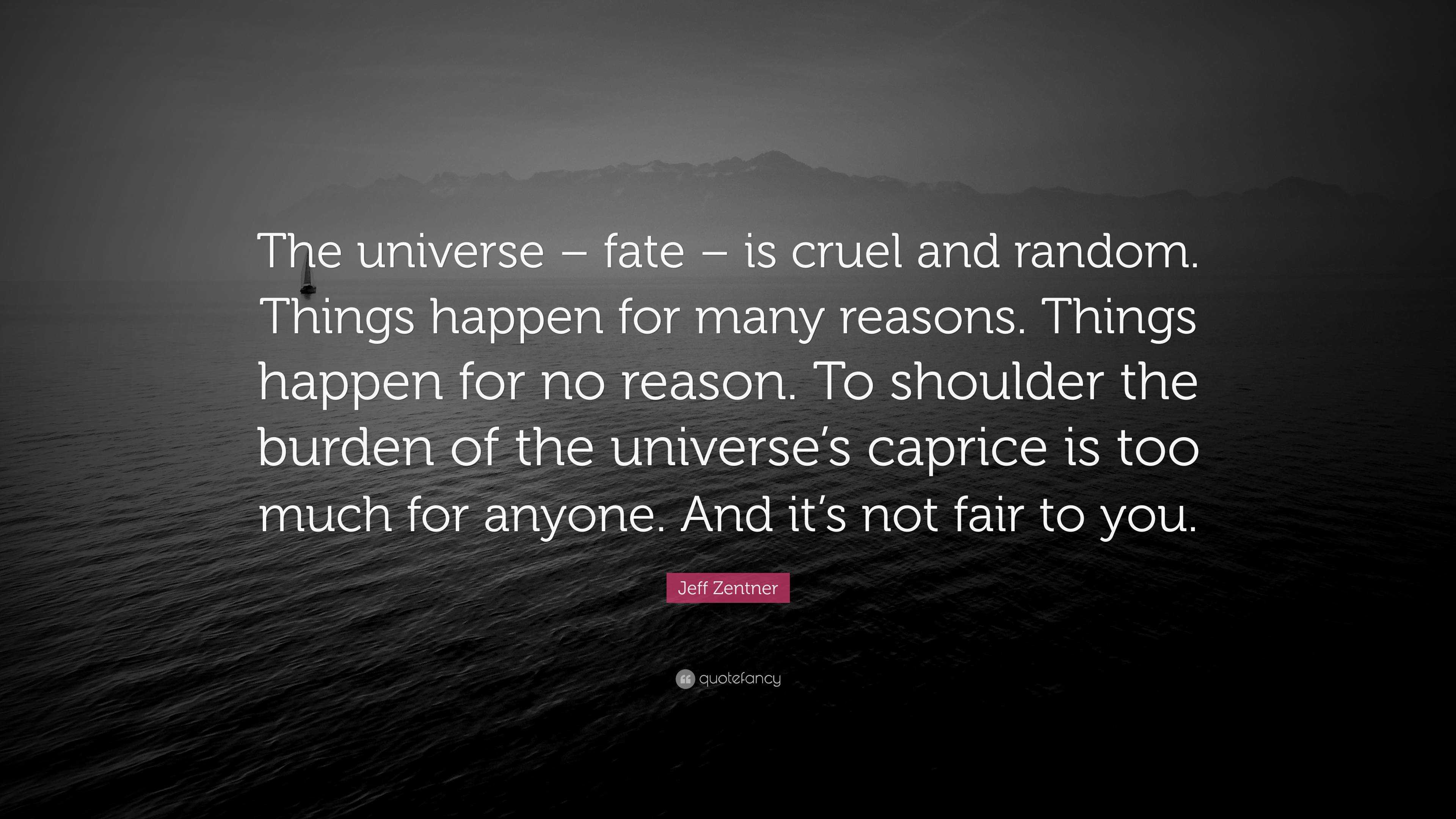 Jeff Zentner Quote: “The universe – fate – is cruel and random. Things  happen for many reasons. Things happen for no reason. To shoulder the...”, image size:3840x2160
