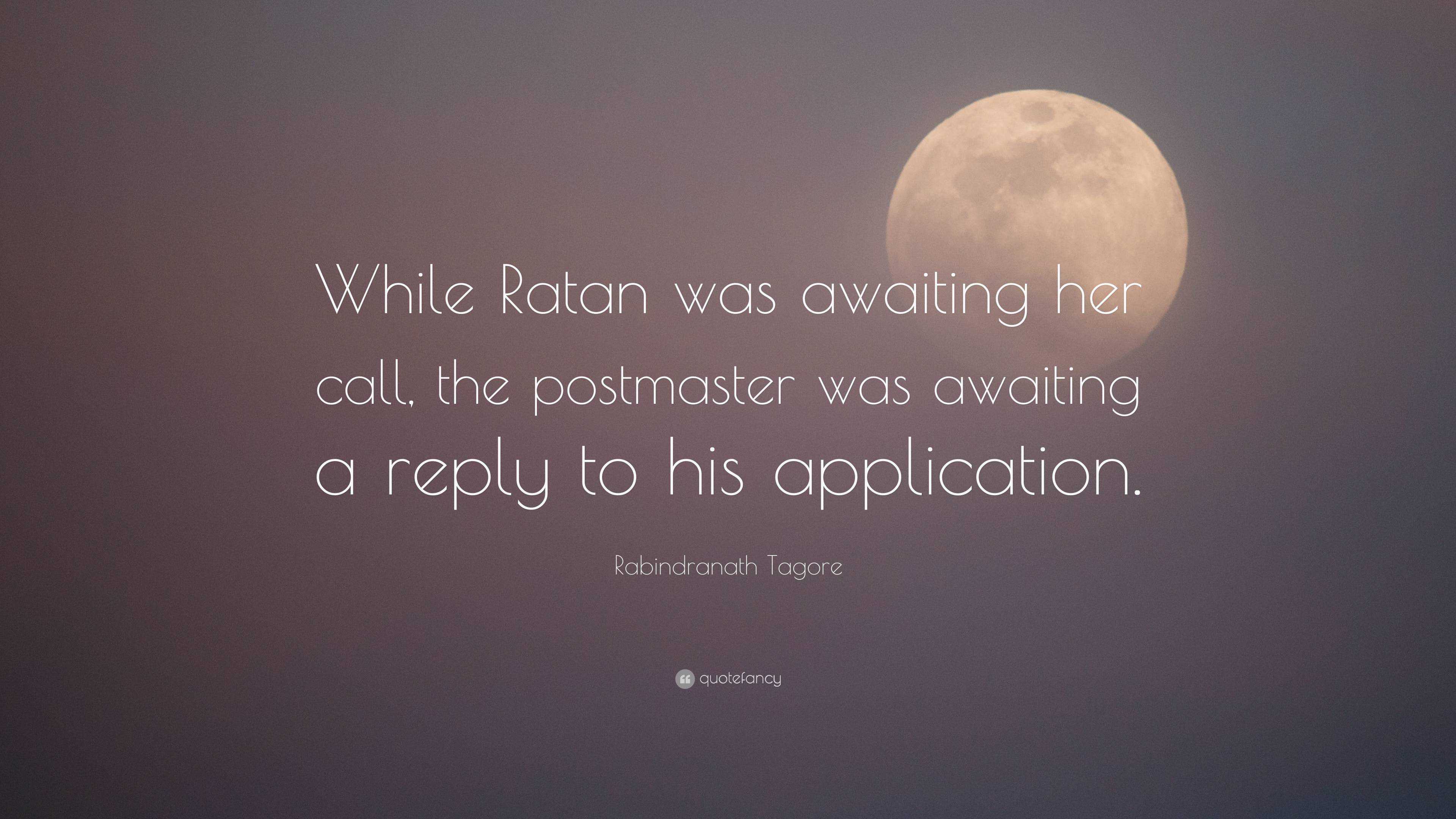 Rabindranath Tagore Quote: “While Ratan was awaiting her call, the ...
