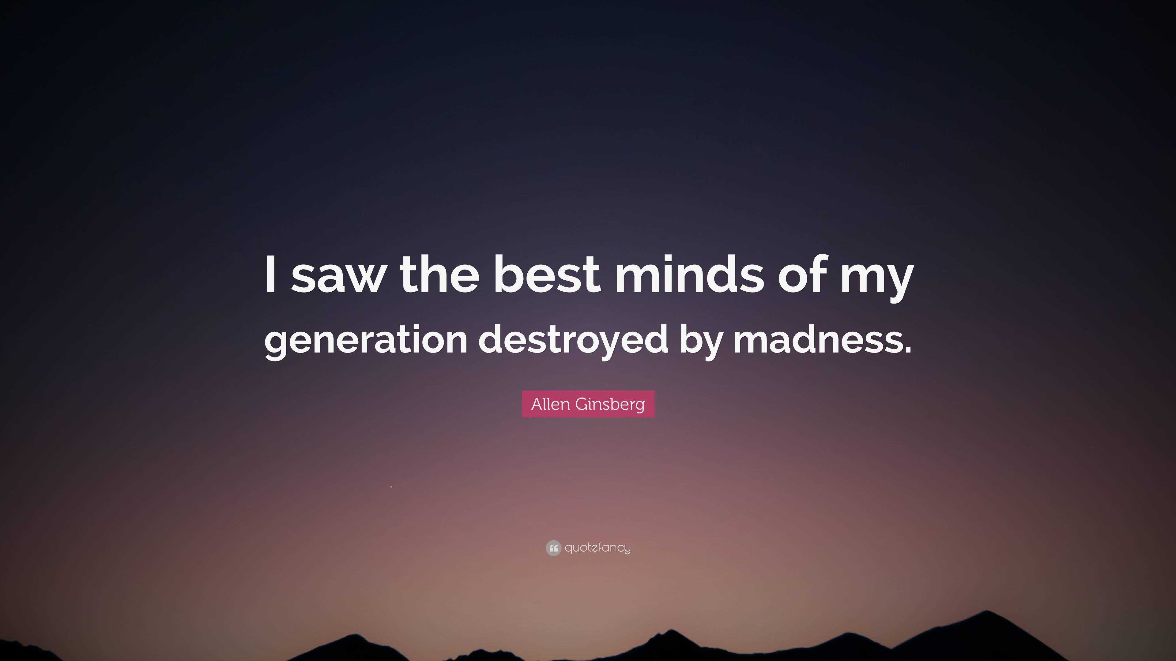 Allen Ginsberg Quote: “I saw the best minds my generation by madness.”