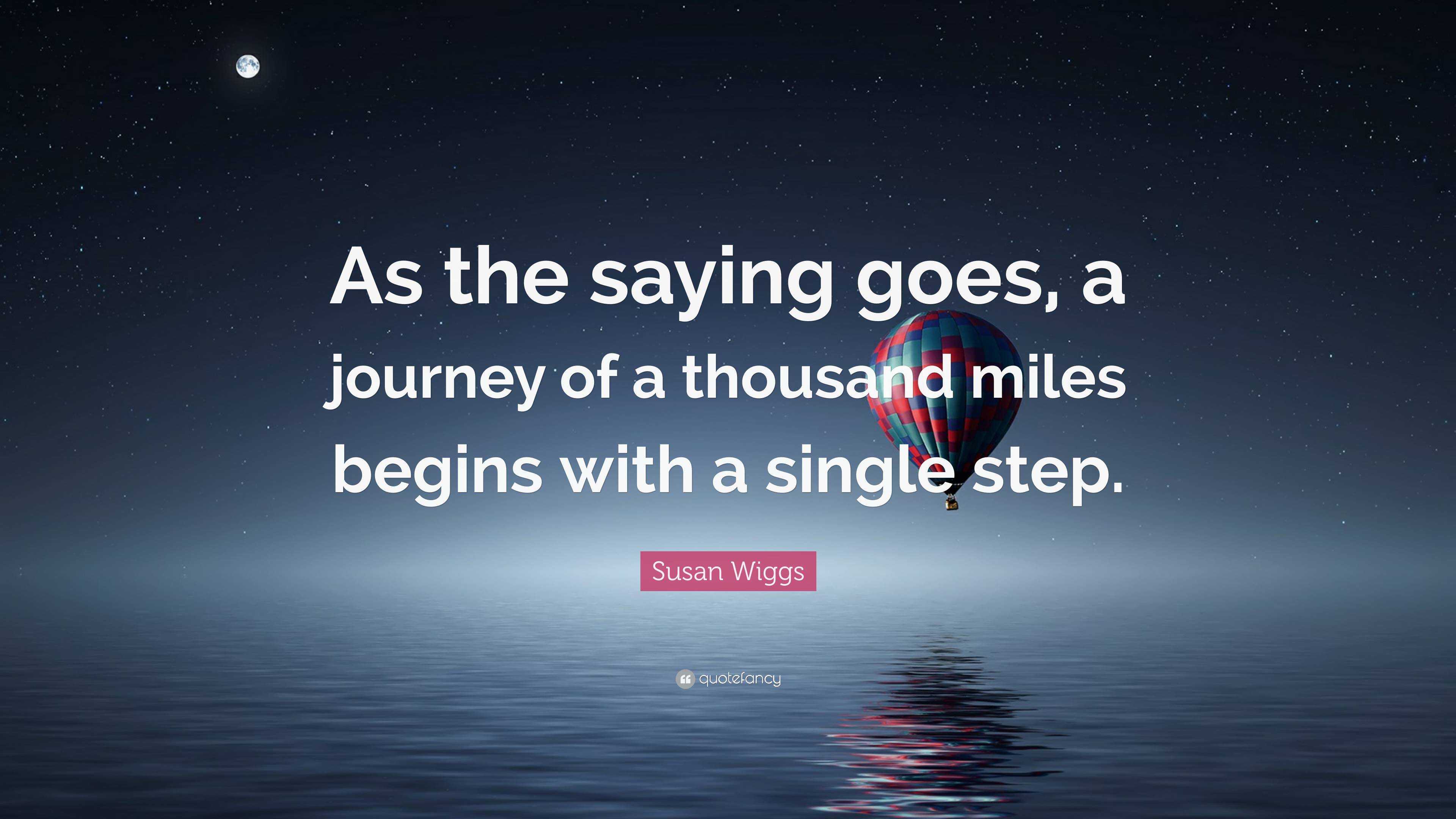 Susan Wiggs Quote As The Saying Goes A Journey Of A Thousand Miles Begins With A