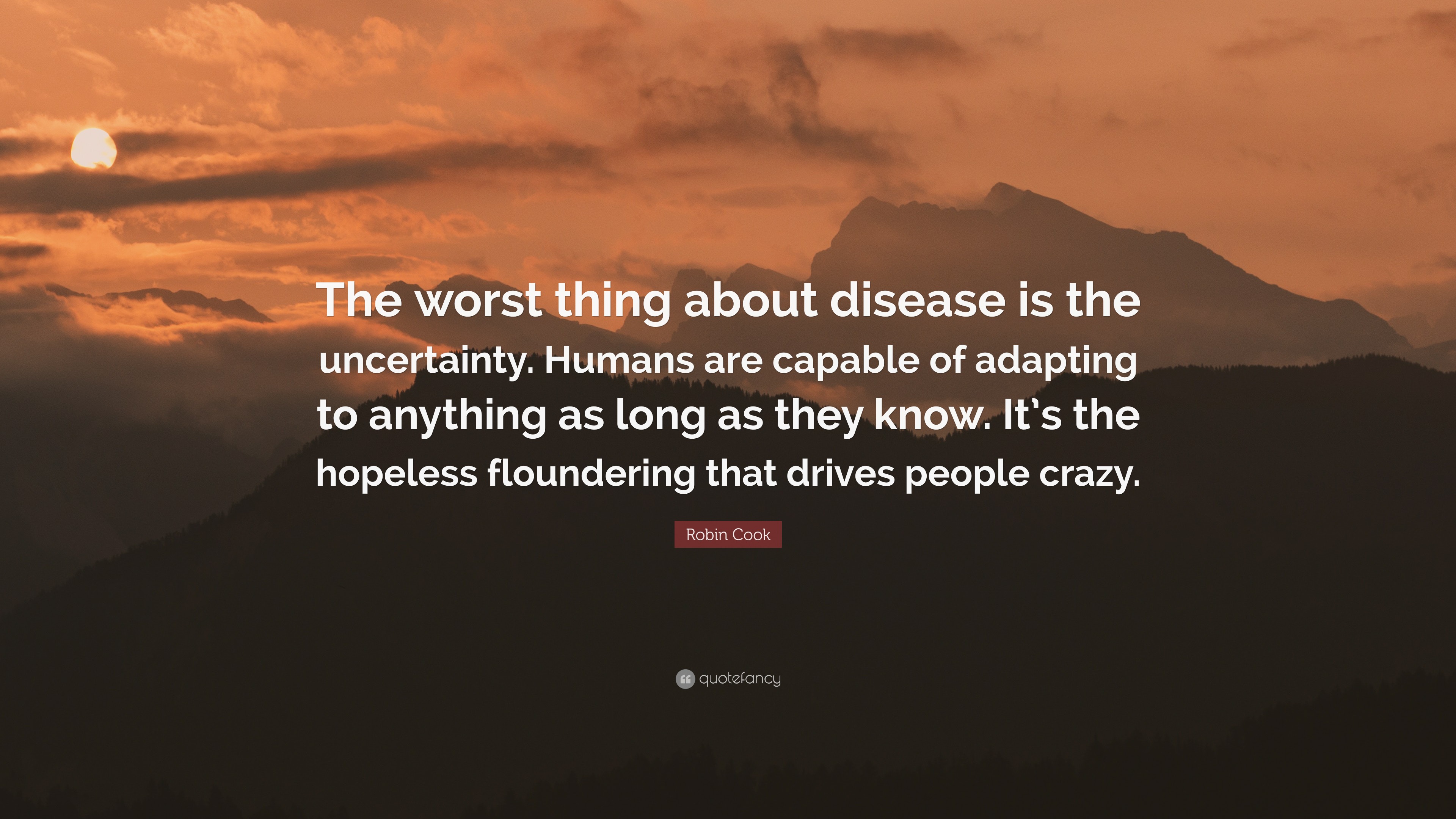 Robin Cook Quote: “The Worst Thing About Disease Is The Uncertainty ...