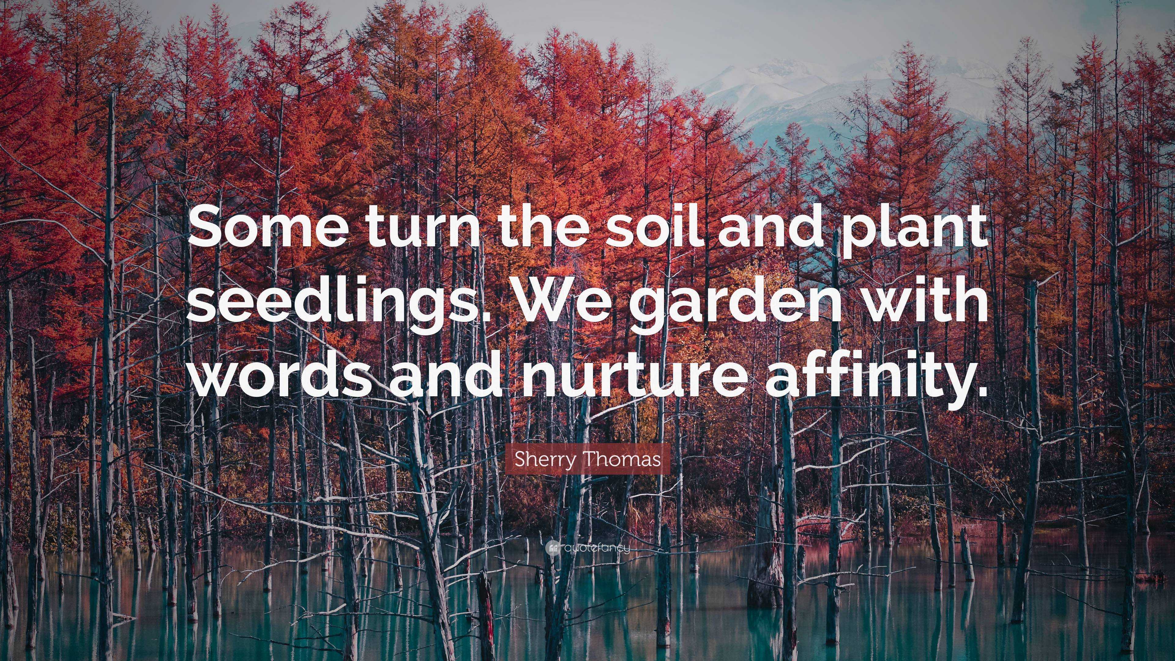 Sherry Thomas Quote: “Some turn the soil and plant seedlings. We garden ...