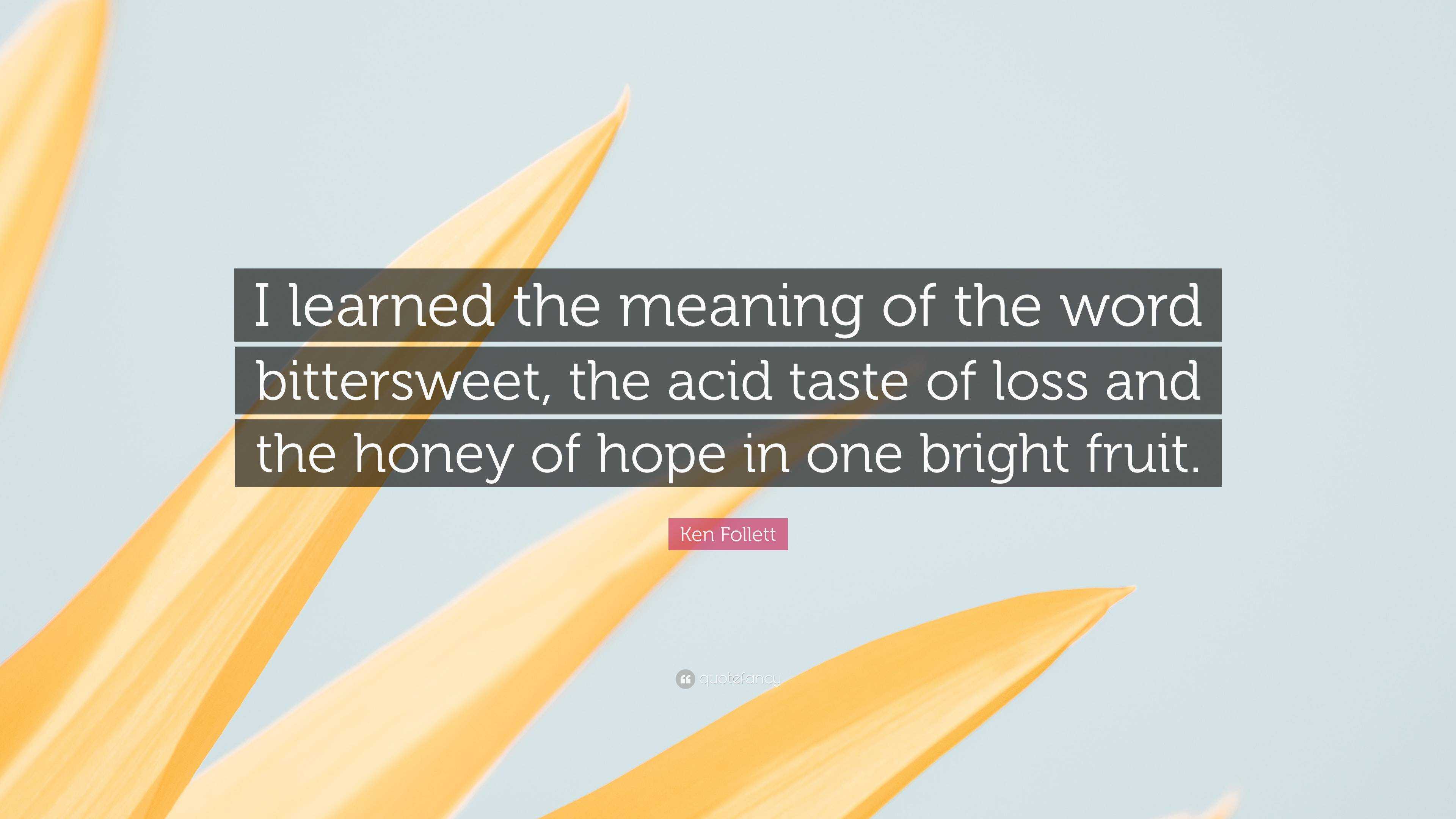 Ken Follett Quote I Learned The Meaning Of The Word Bittersweet The Acid Taste Of Loss