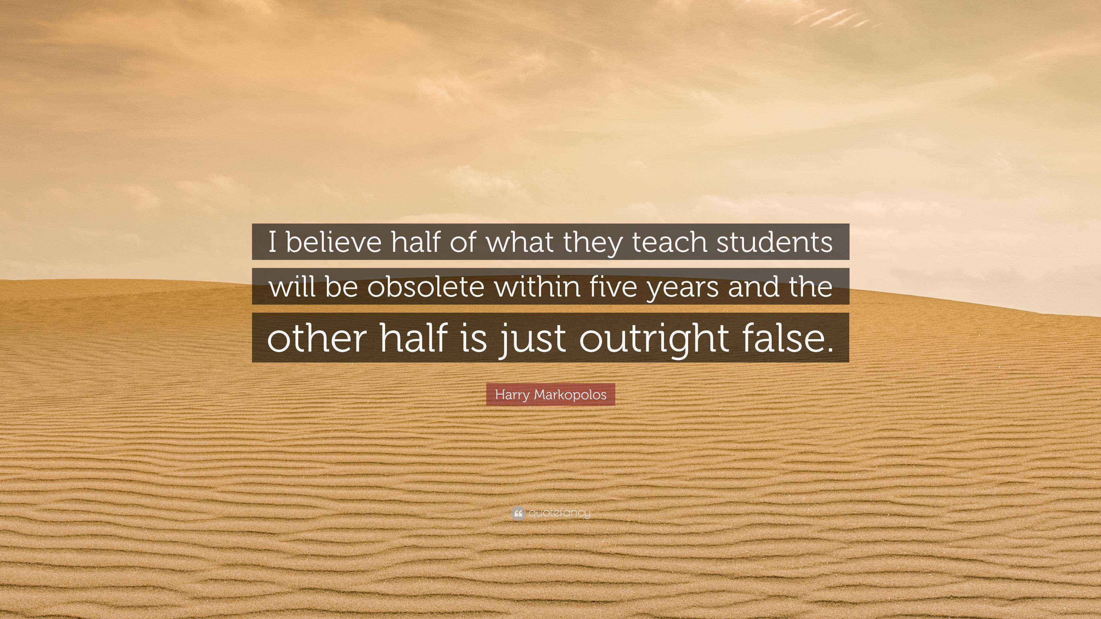 Harry Markopolos Quote: “I believe half of what they teach students