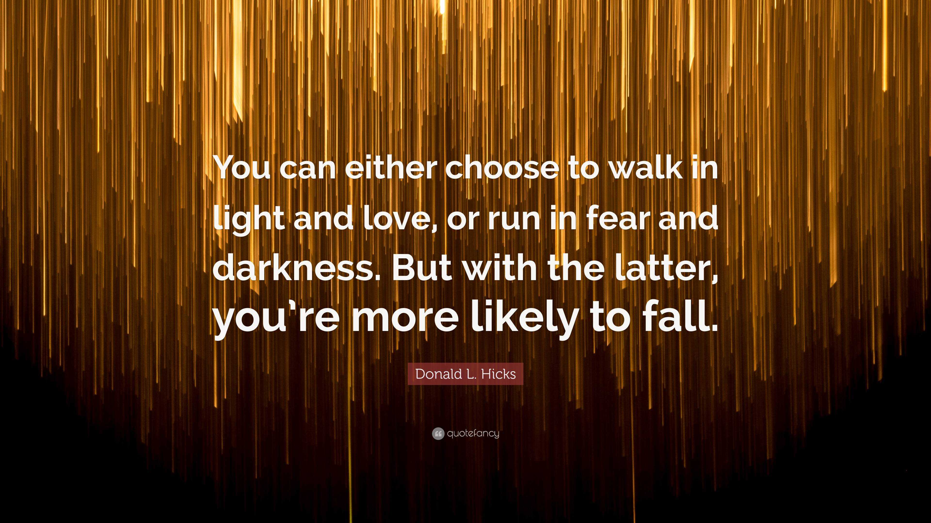 Donald L. Hicks Quote: “You Can Either Choose To Walk In Light And Love ...