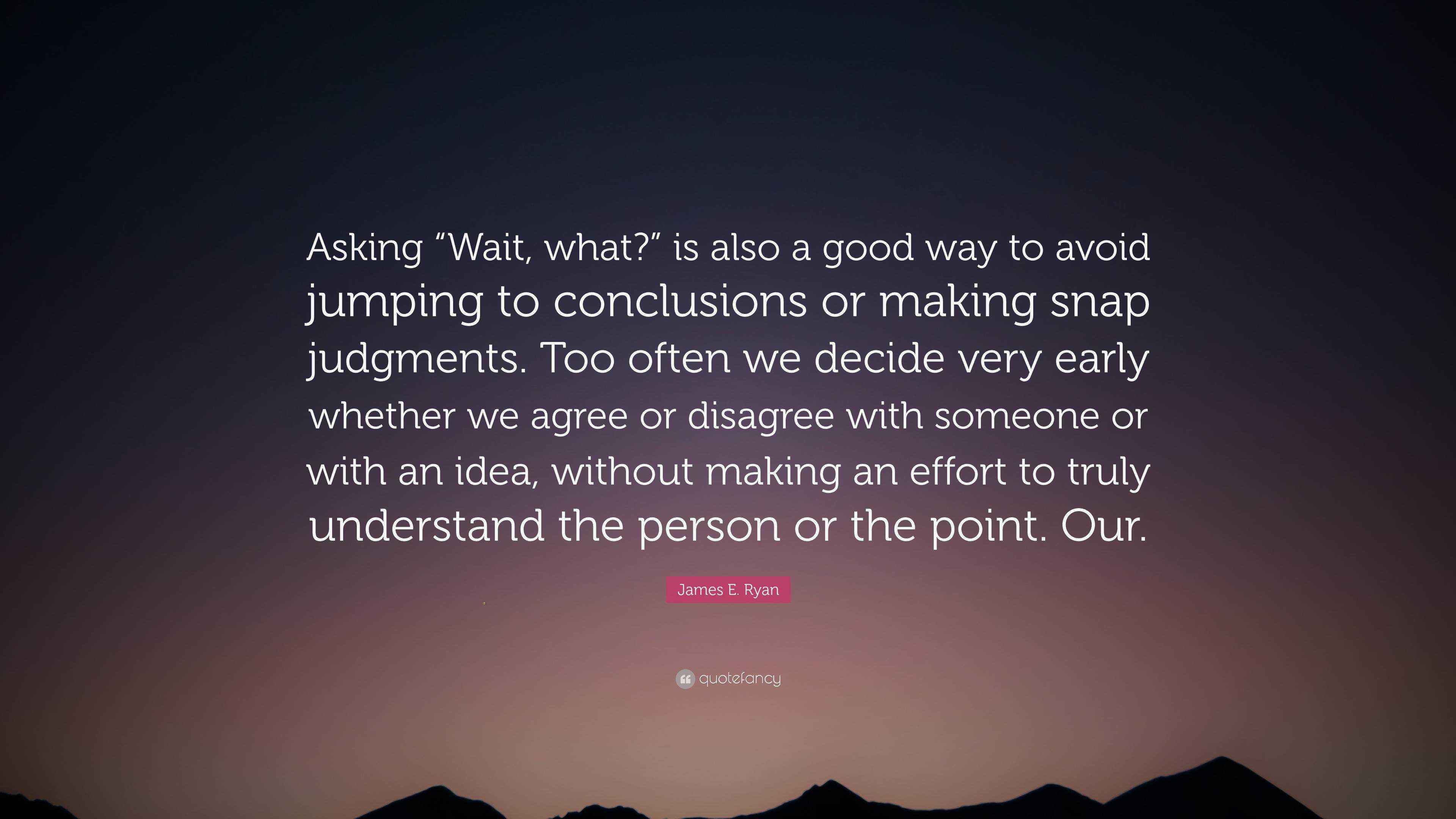 James E. Ryan Quote “Asking “Wait, what?” is also a good way to avoid