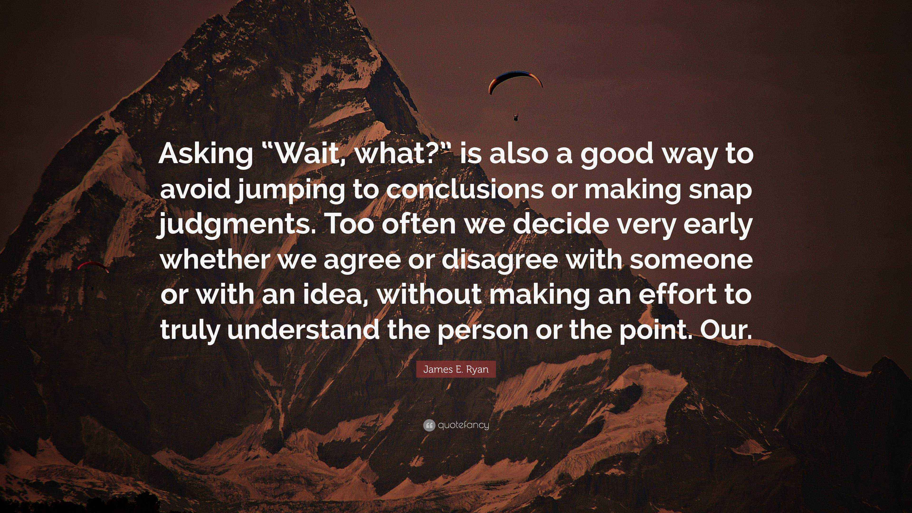 James E. Ryan Quote “Asking “Wait, what?” is also a good way to avoid