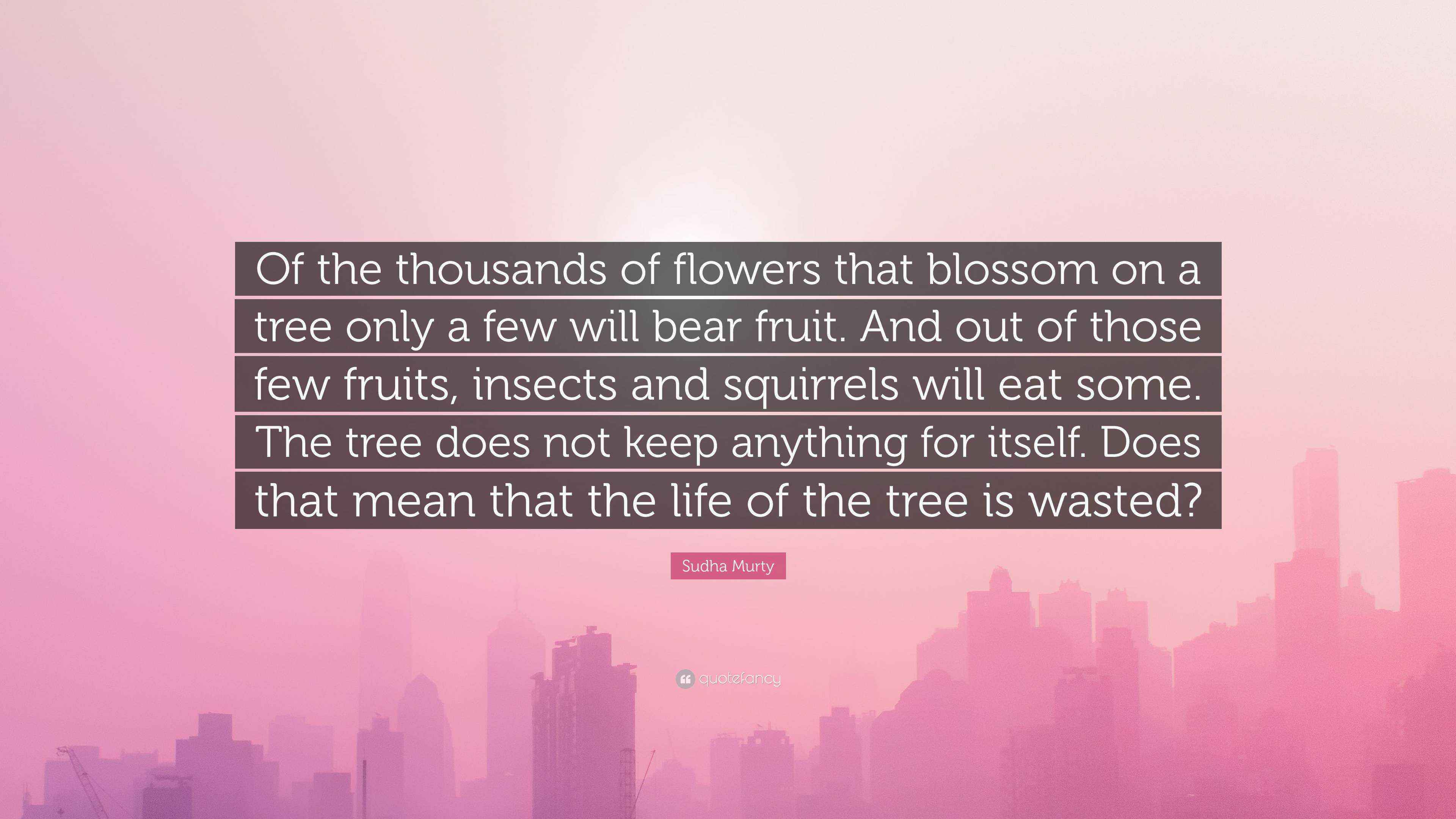 Sudha Murty Quote “Of the thousands of flowers that blossom on a tree