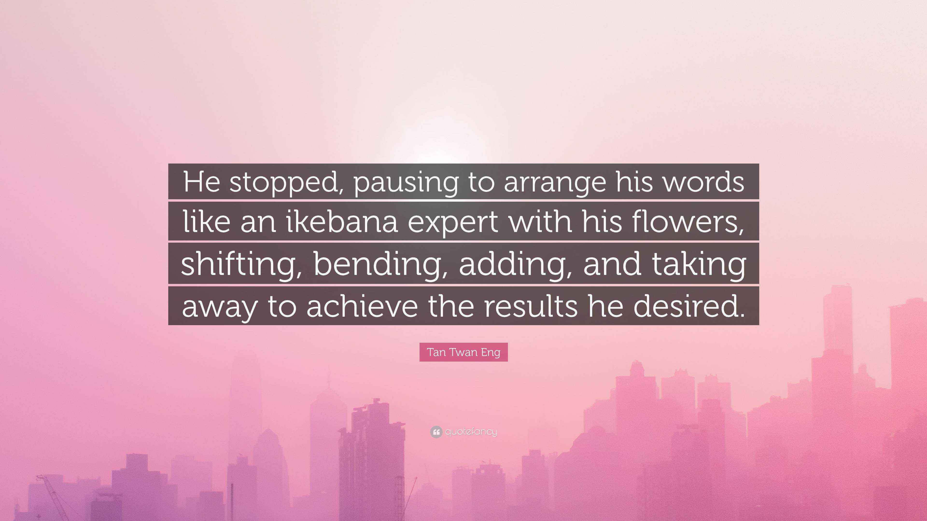 Tan Twan Eng Quote “He stopped, pausing to arrange his words like an