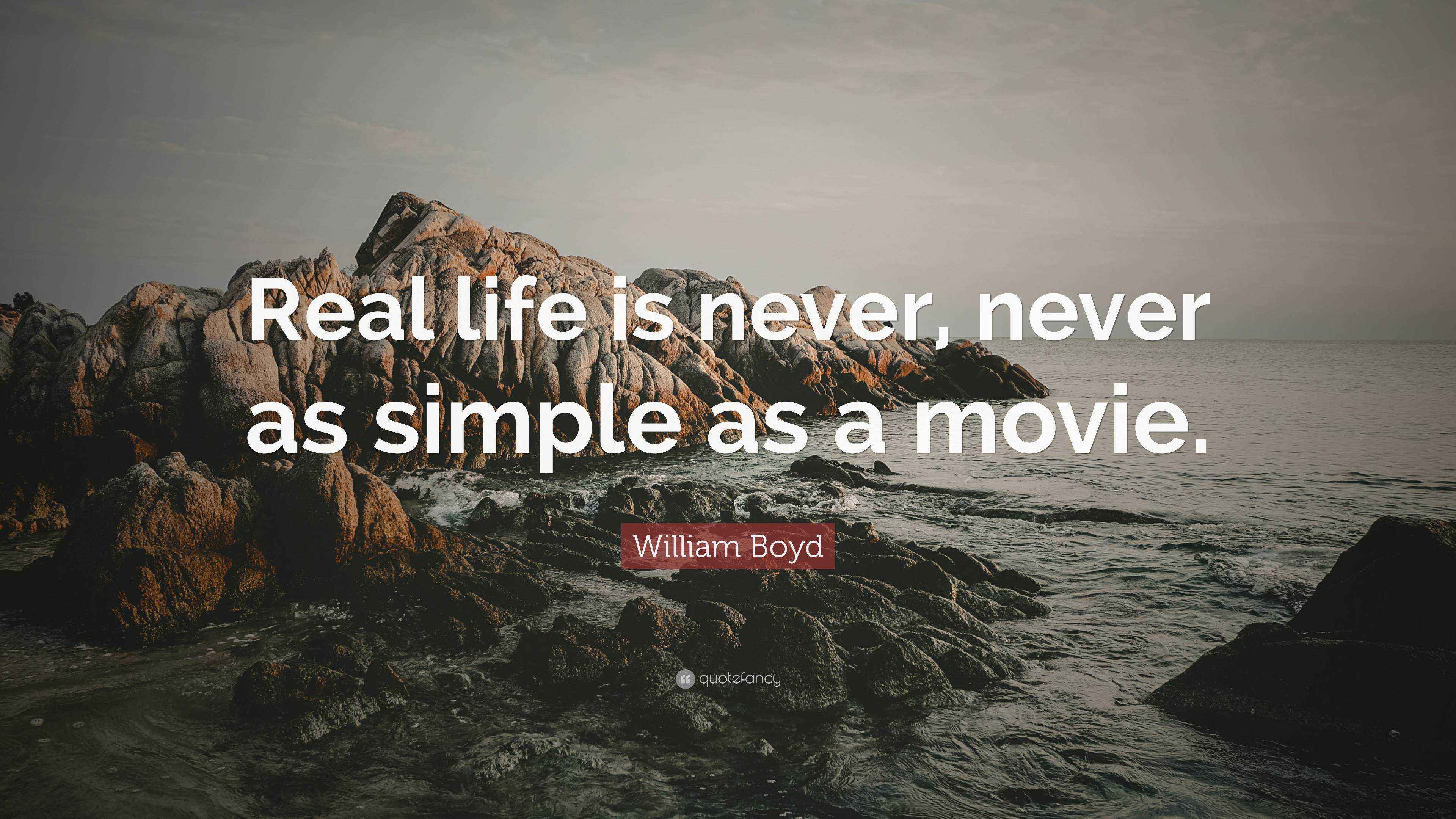William Boyd Quote: “Real life is never, never as simple as a movie.”