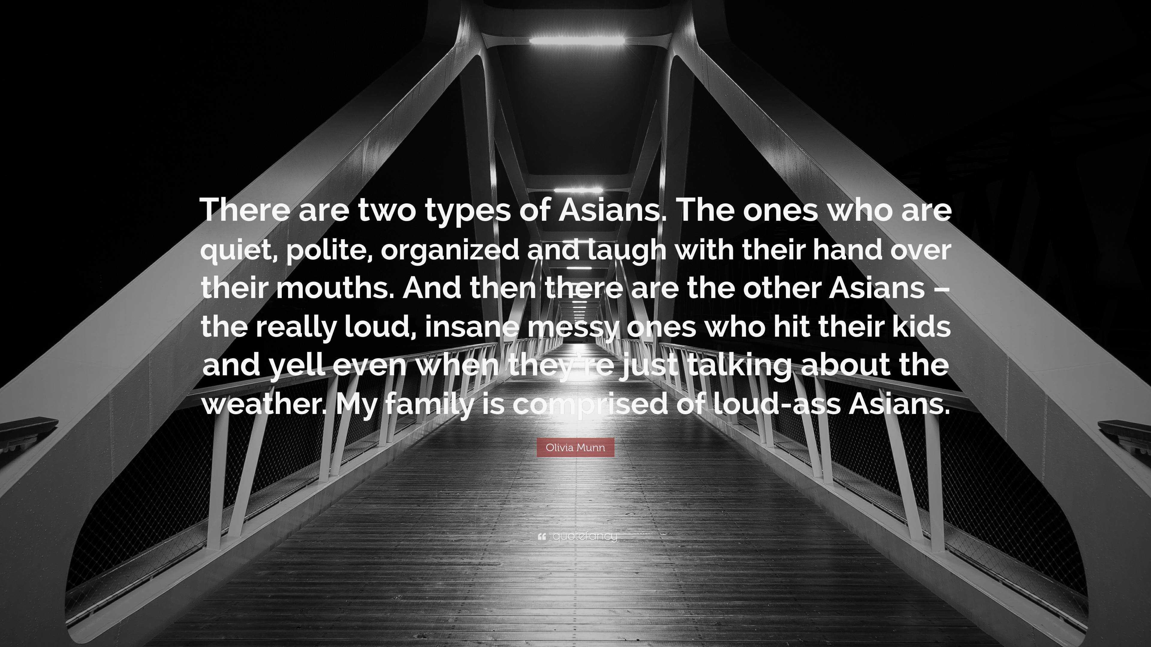 Olivia Munn Quote: “There are two types of Asians. The ones who are quiet,  polite, organized and laugh with their hand over their mouths. An...”