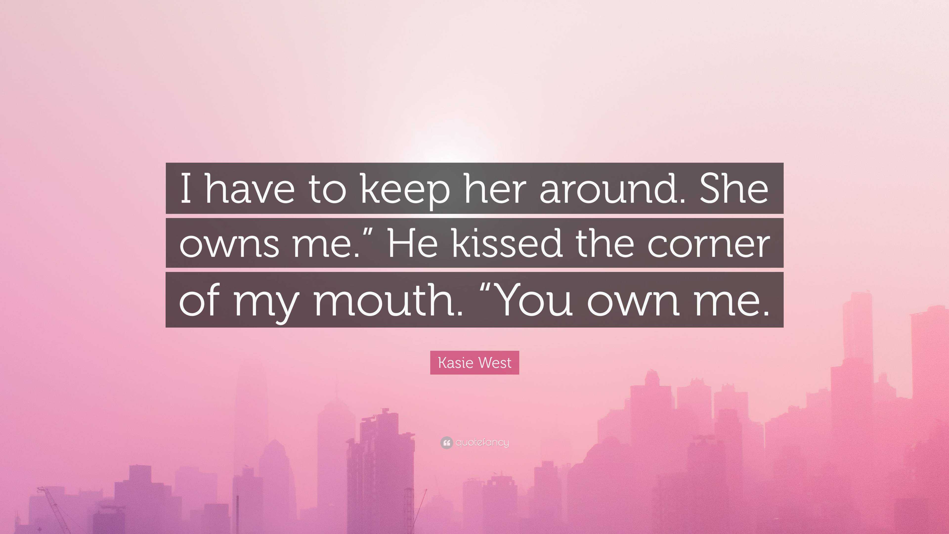 Kasie West Quote: “I have to keep her around. She owns me.” He kissed ...