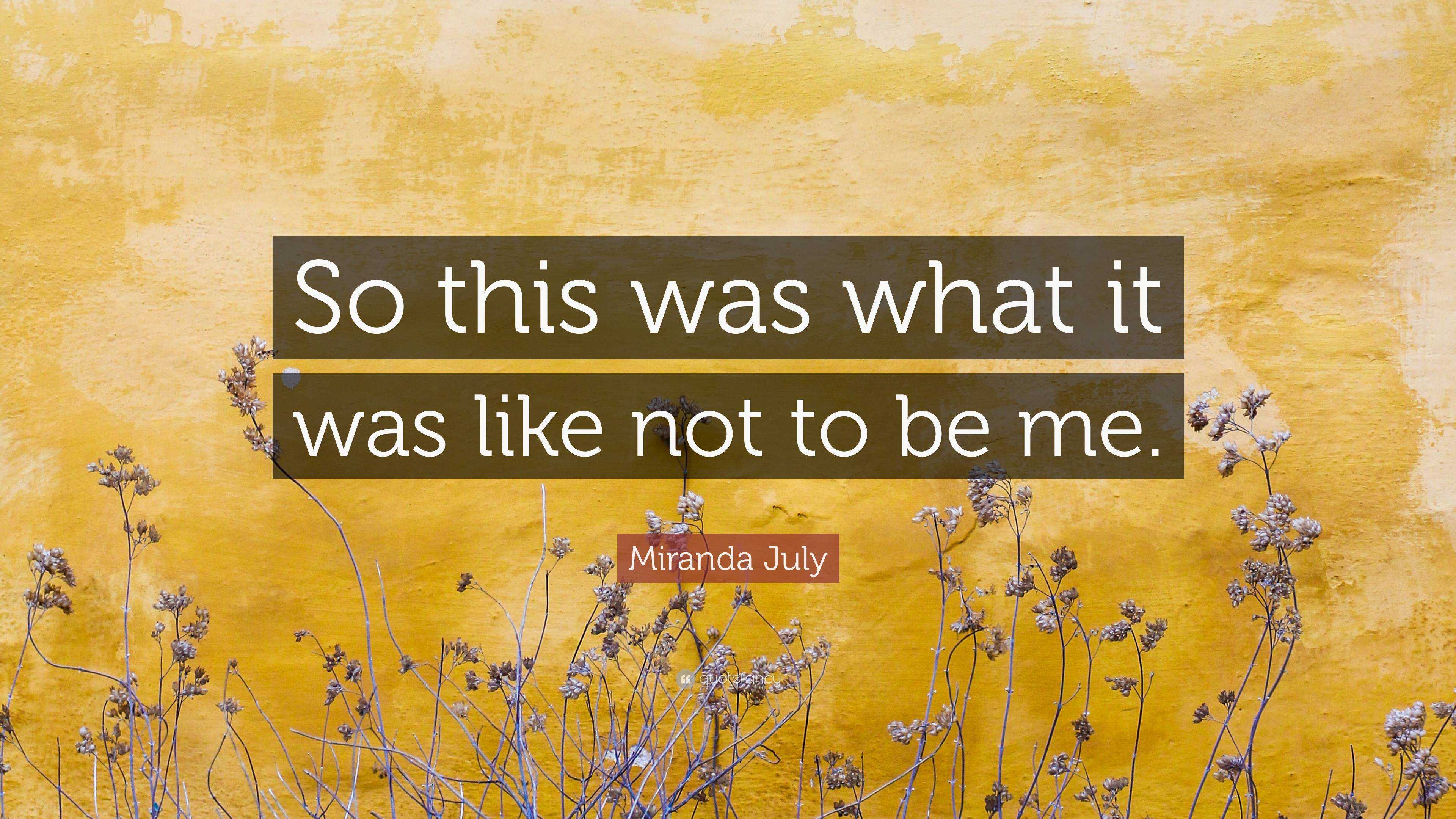 Miranda July Quote “so This Was What It Was Like Not To Be Me” 