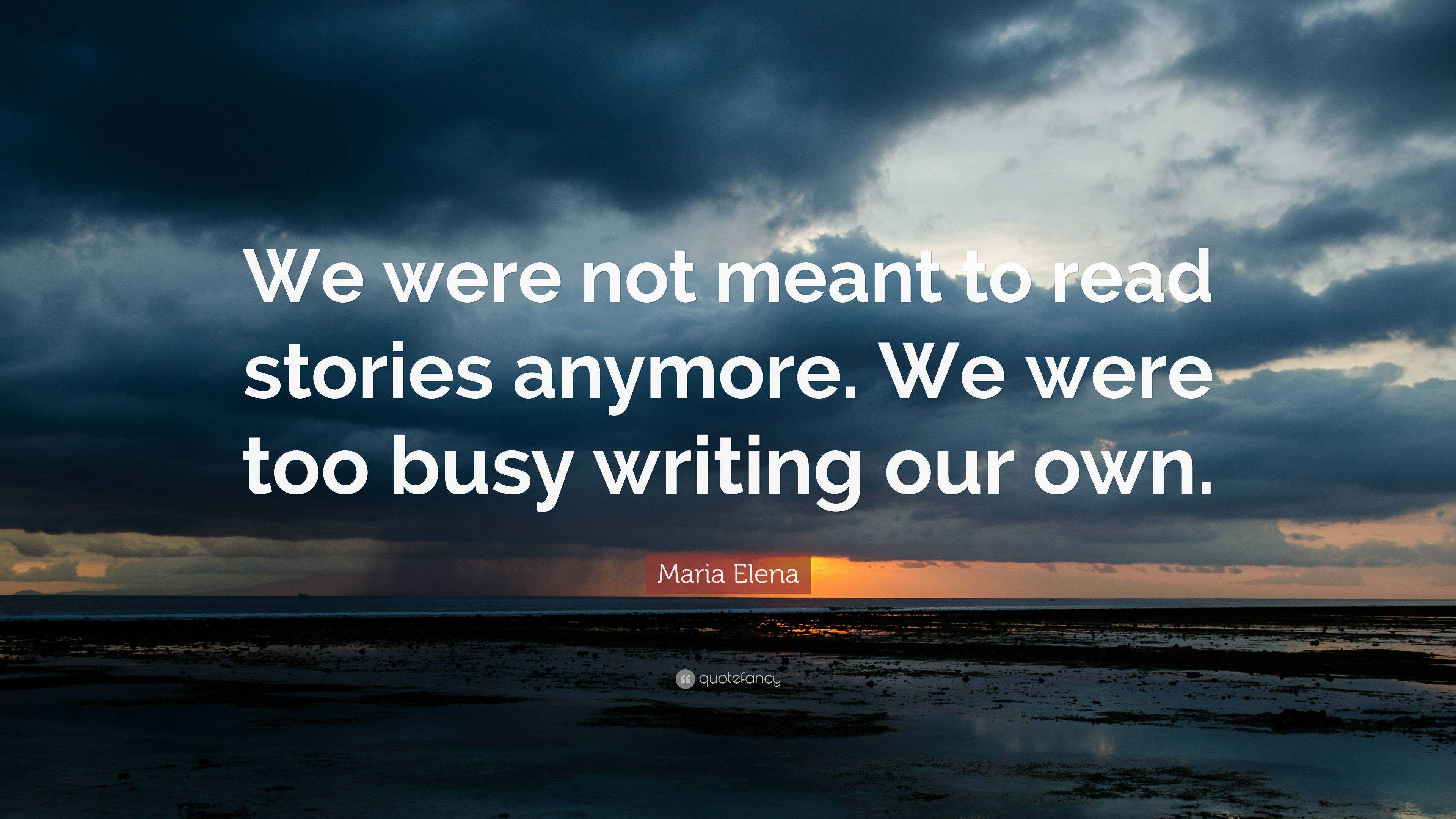 Maria Elena Quote: “We were not meant to read stories anymore. We were ...