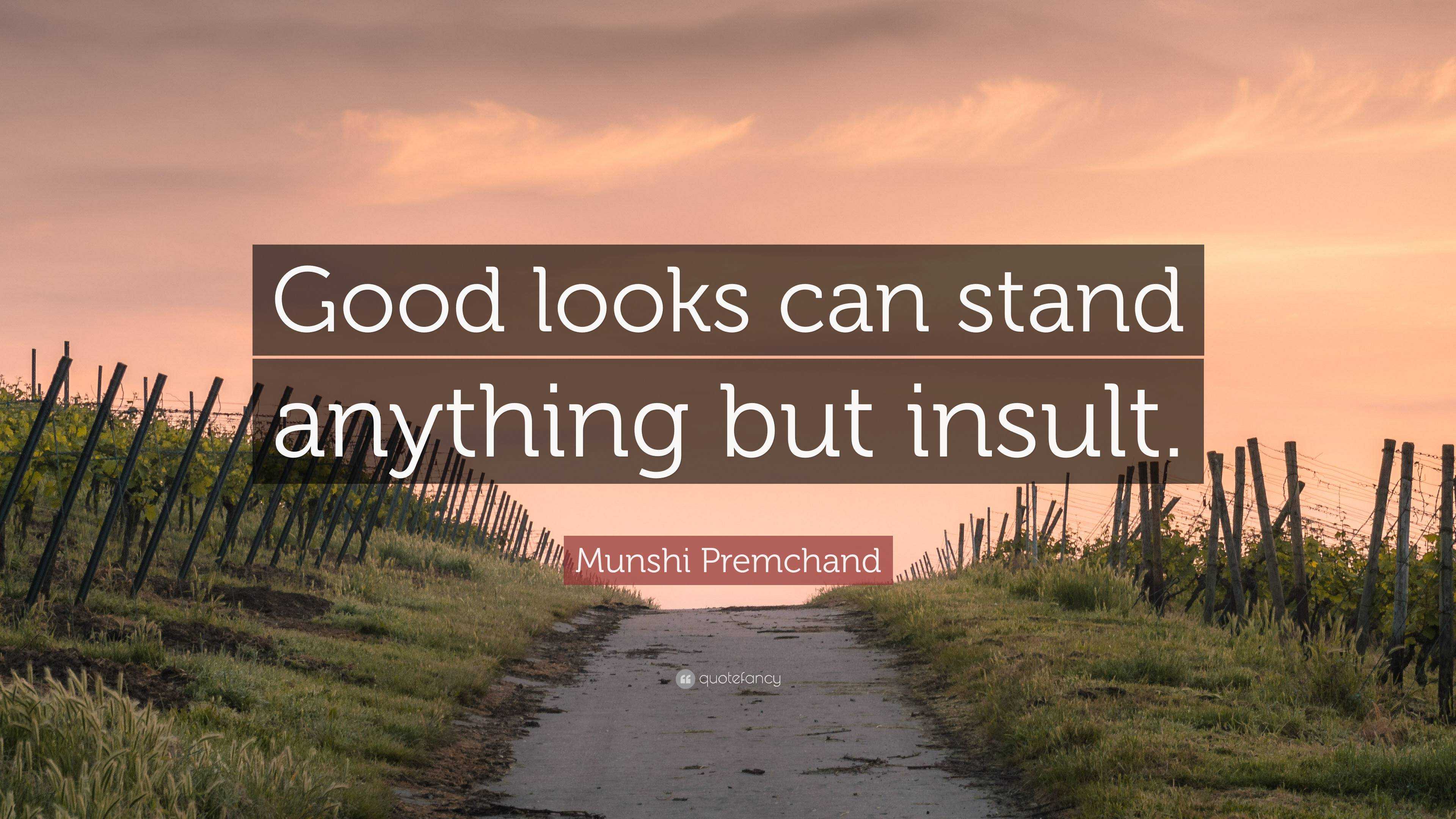 Munshi Premchand Quote: “Good looks can stand anything but insult.”