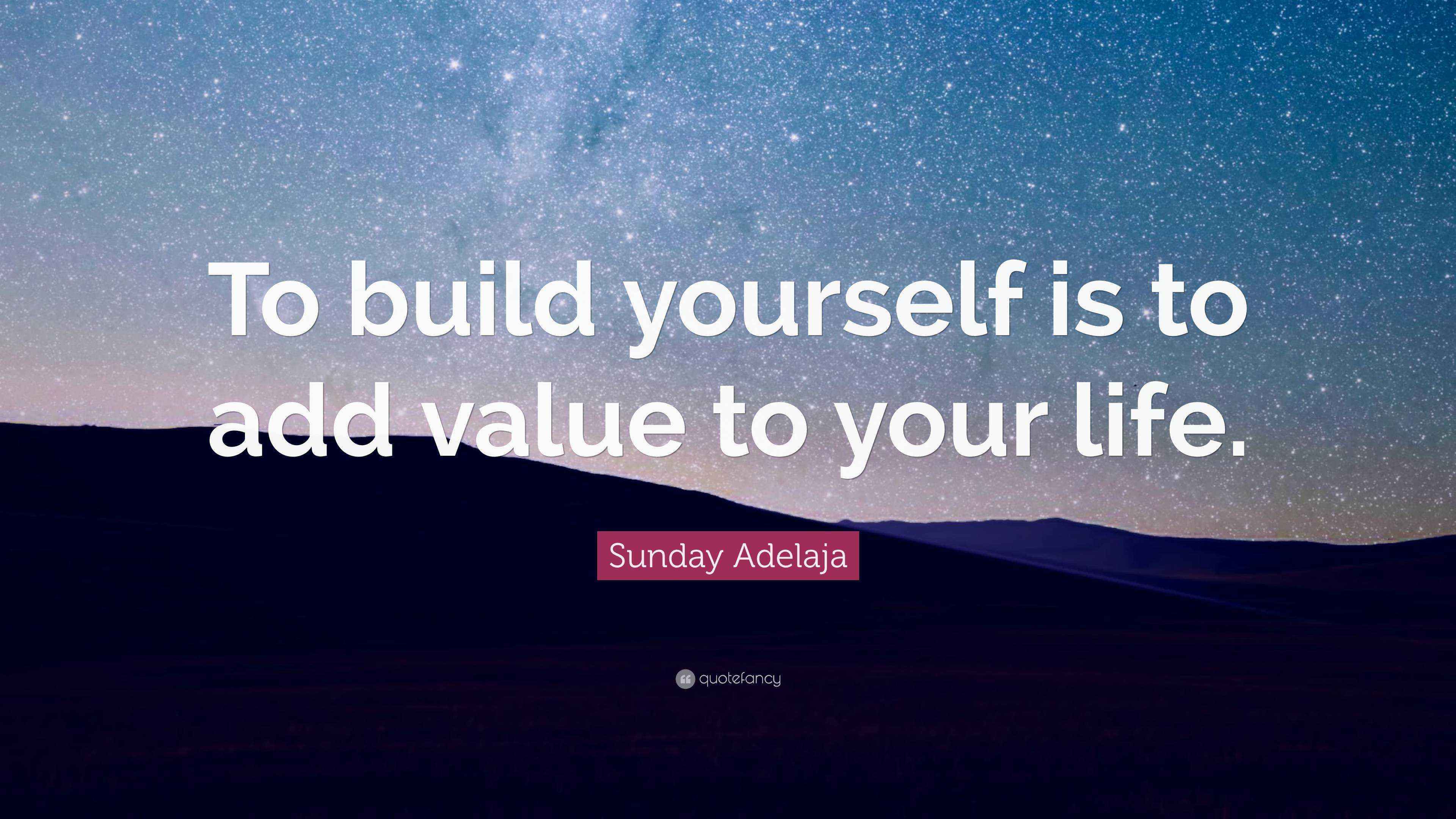 Sunday Adelaja Quote: “To build yourself is to add value to your life.”