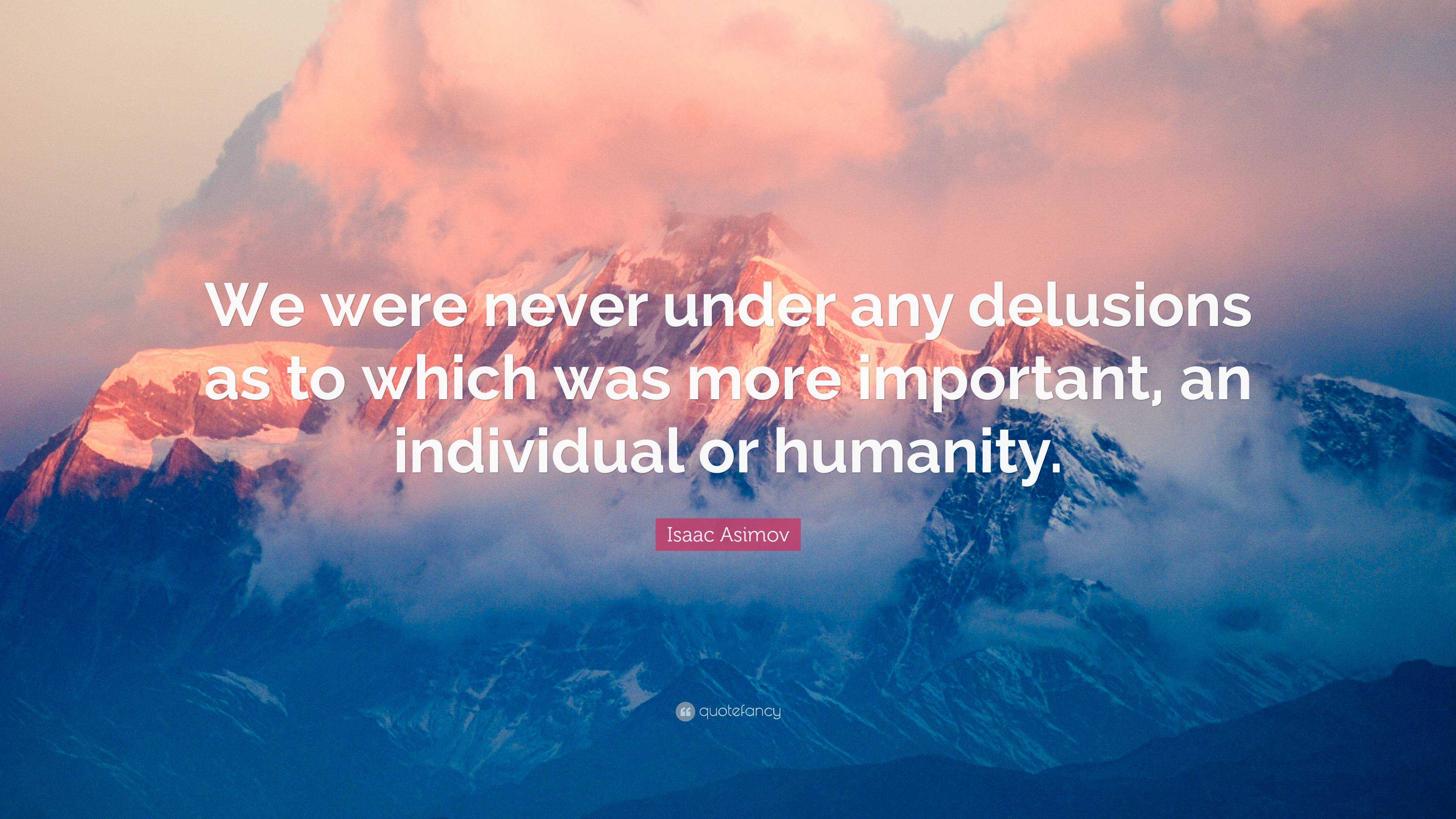 Isaac Asimov Quote: “We were never under any delusions as to which was ...