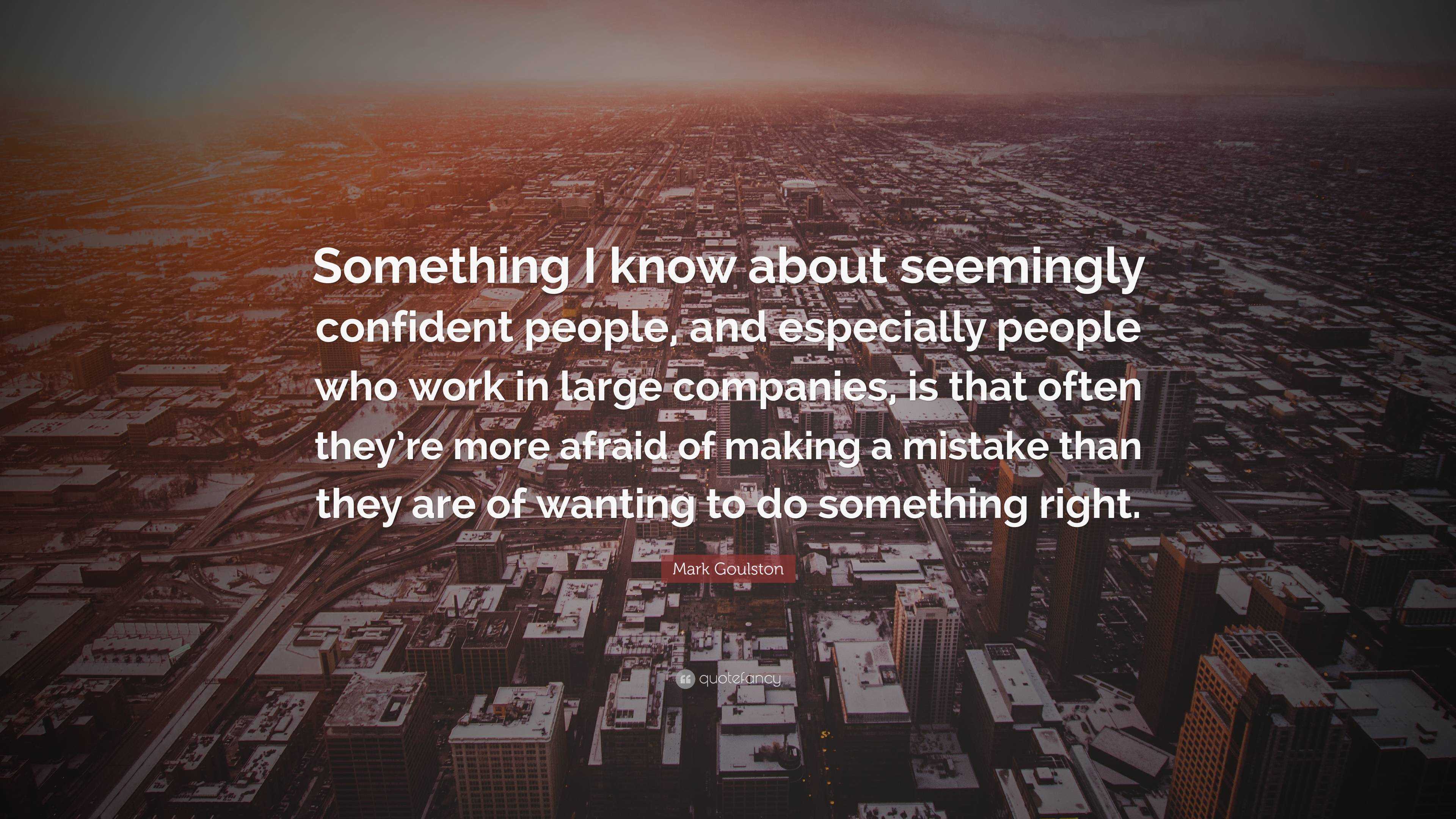 Mark Goulston Quote: “Something I know about seemingly confident people ...