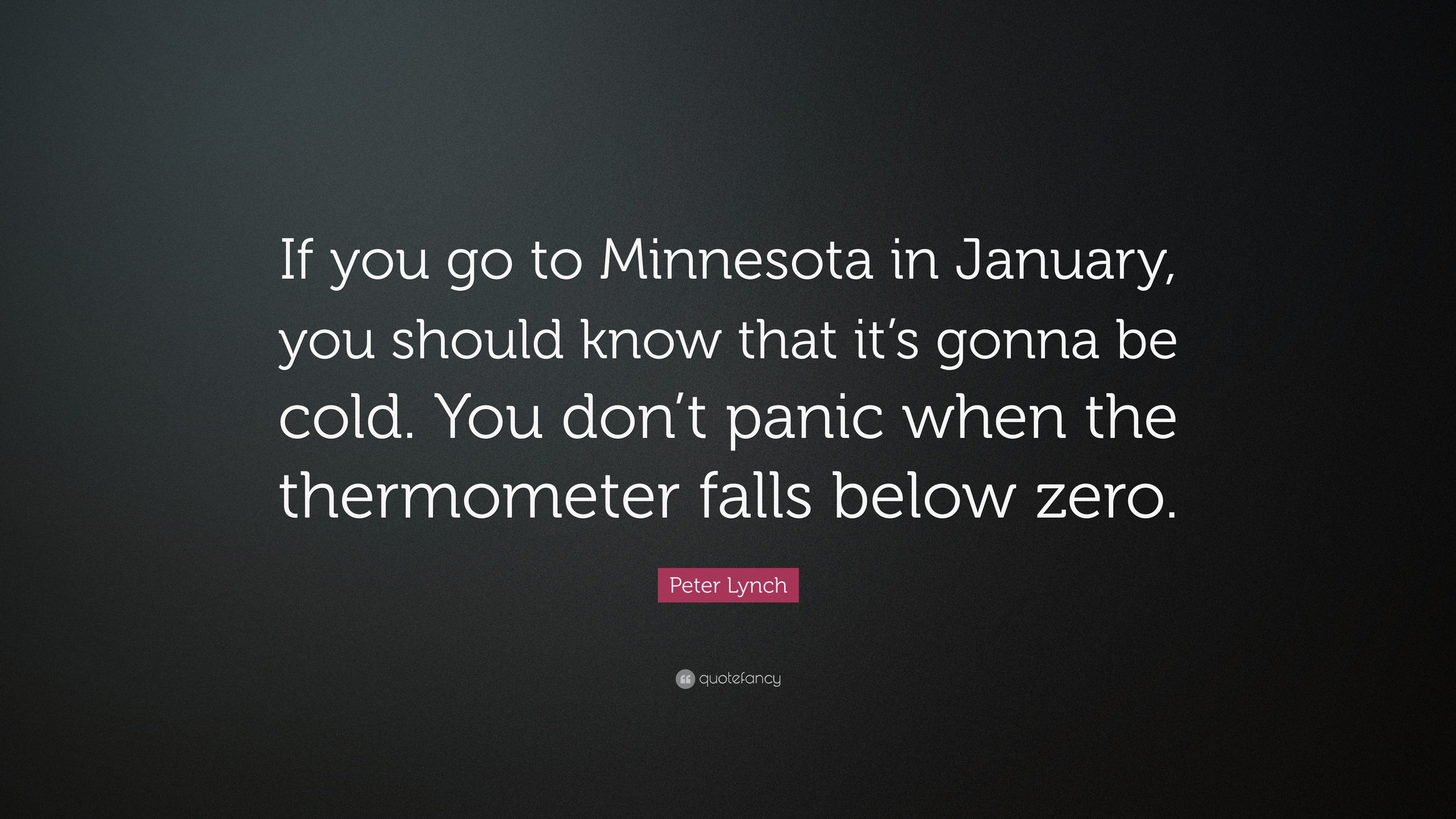 Peter Lynch Quote: “If you go to Minnesota in January, you should know ...