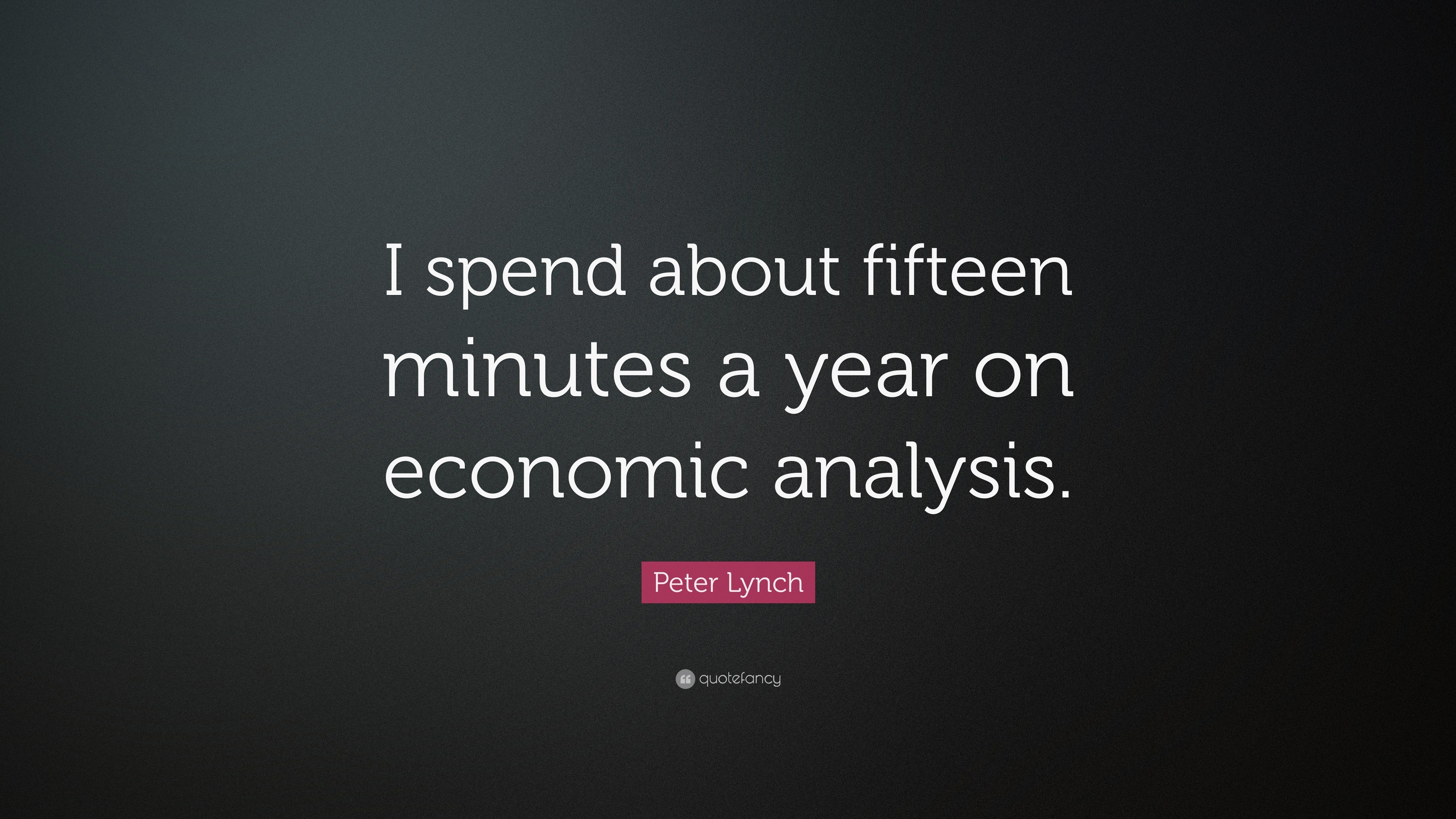 Peter Lynch Quote “I spend about fifteen minutes a year on economic